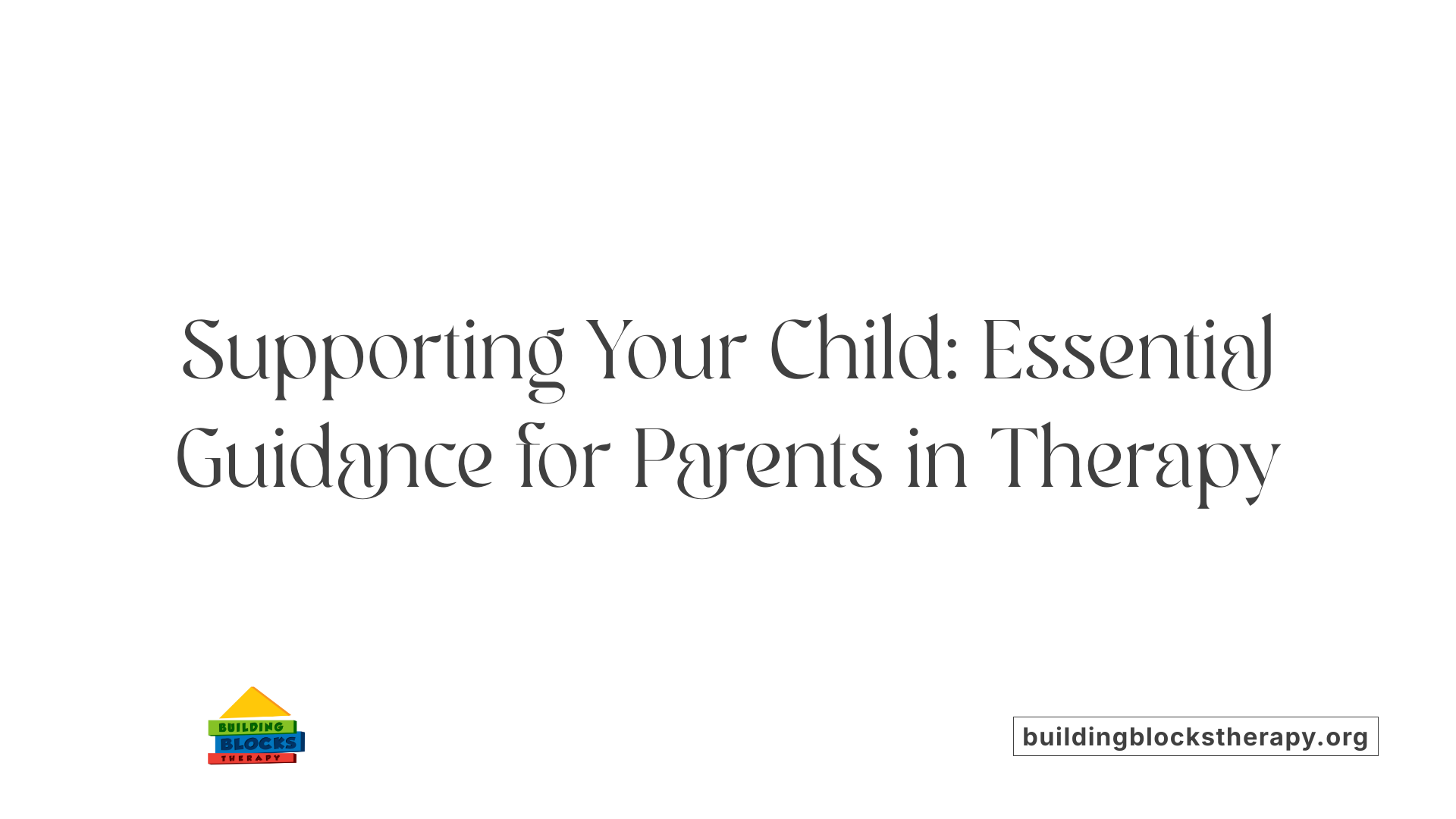 Supporting Your Child: Essential Guidance for Parents in Therapy