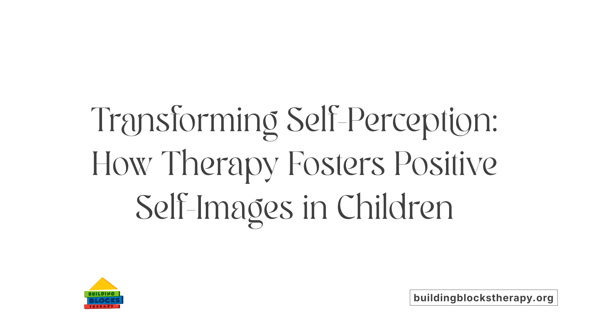 Transforming Self-Perception: How Therapy Fosters Positive Self-Images in Children