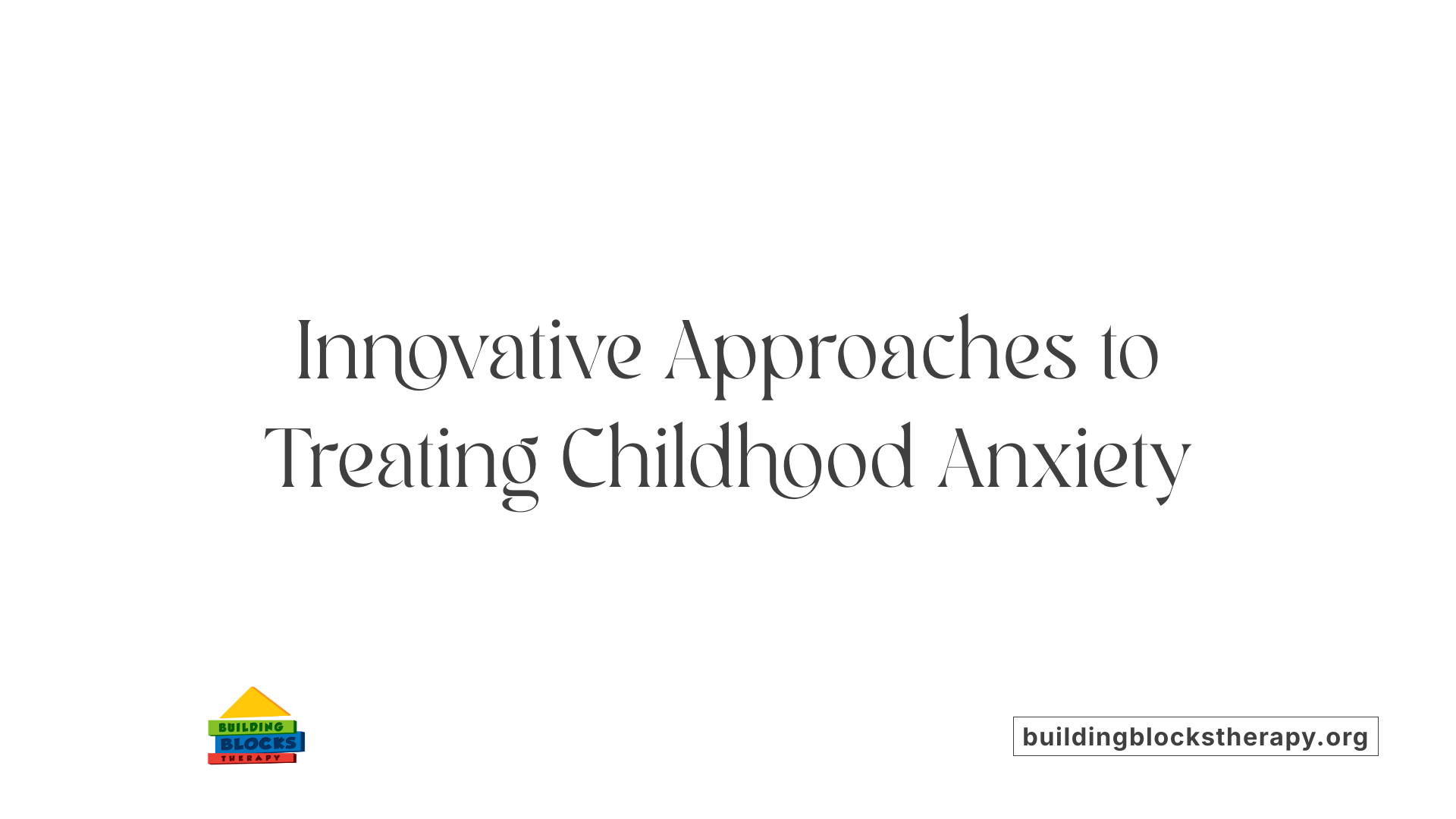 Innovative Approaches to Treating Childhood Anxiety