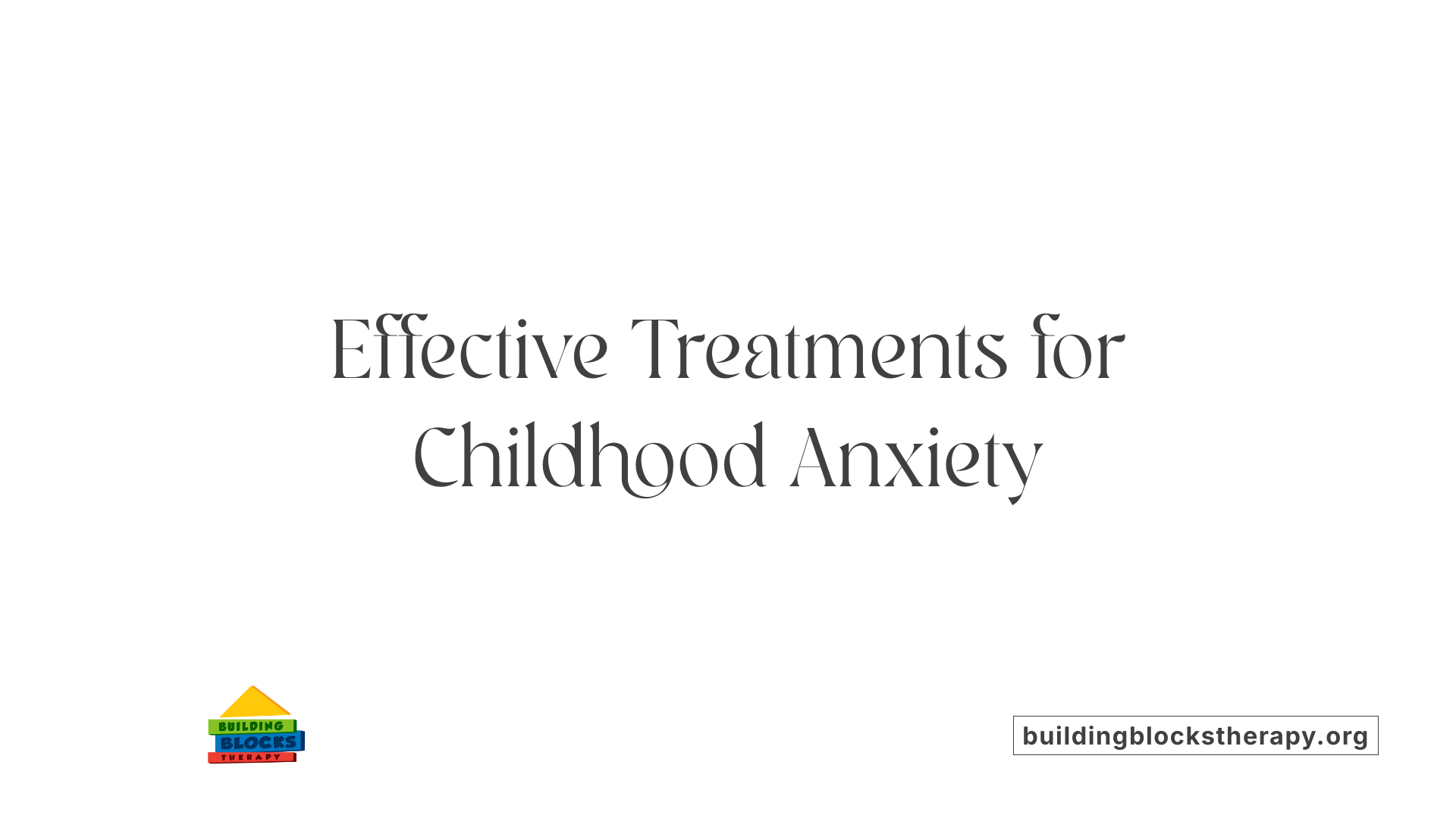 Effective Treatments for Childhood Anxiety