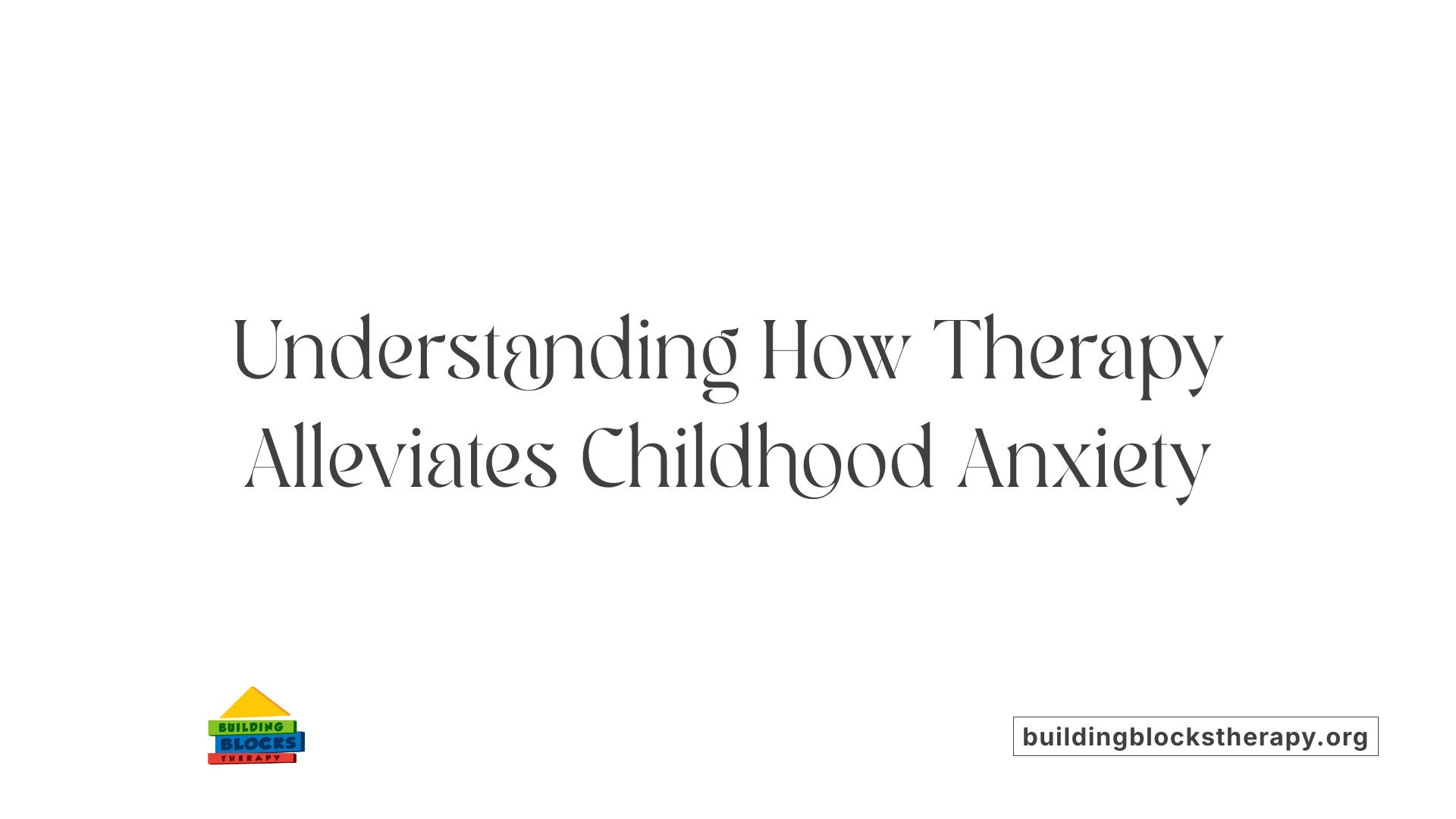 Understanding How Therapy Alleviates Childhood Anxiety
