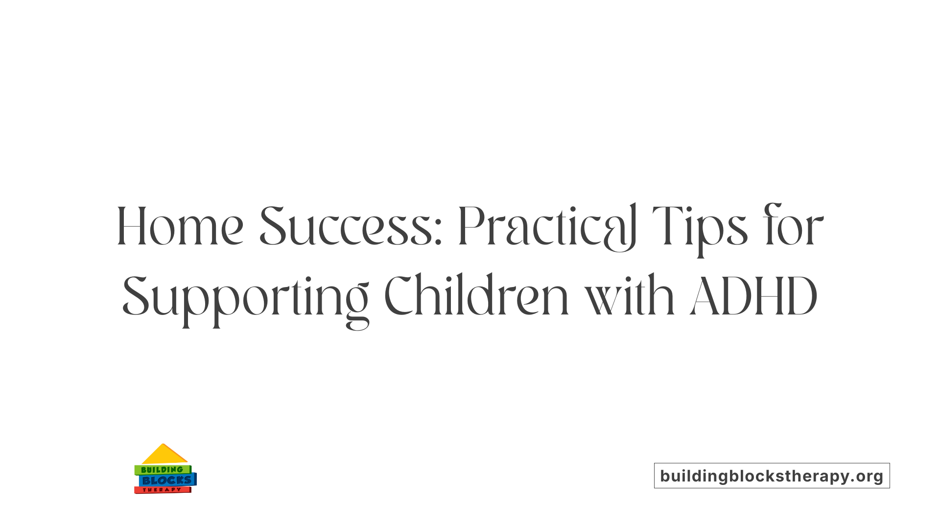 Home Success: Practical Tips for Supporting Children with ADHD