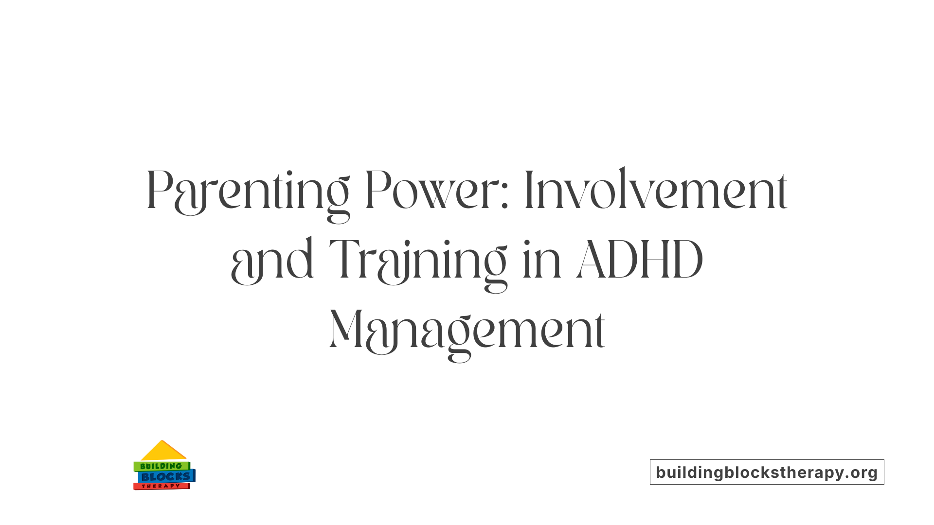 Parenting Power: Involvement and Training in ADHD Management