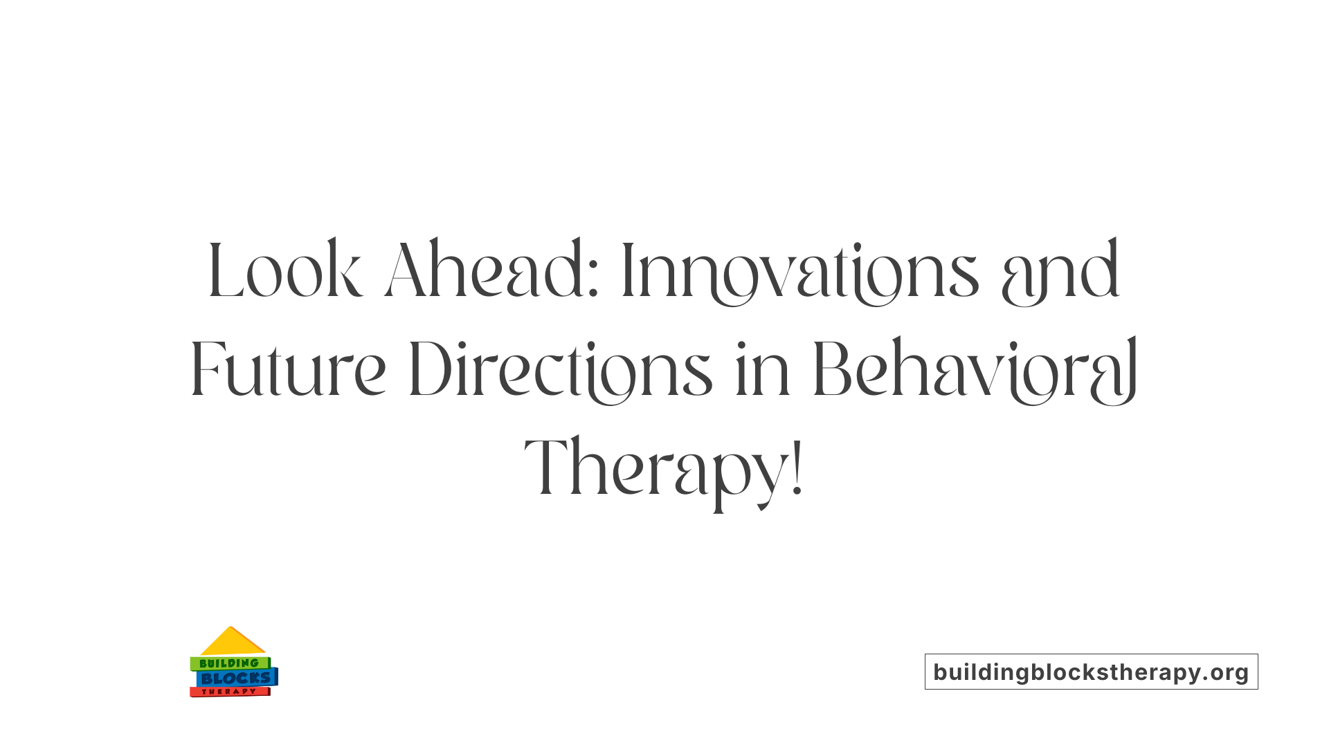 Look Ahead: Innovations and Future Directions in Behavioral Therapy!