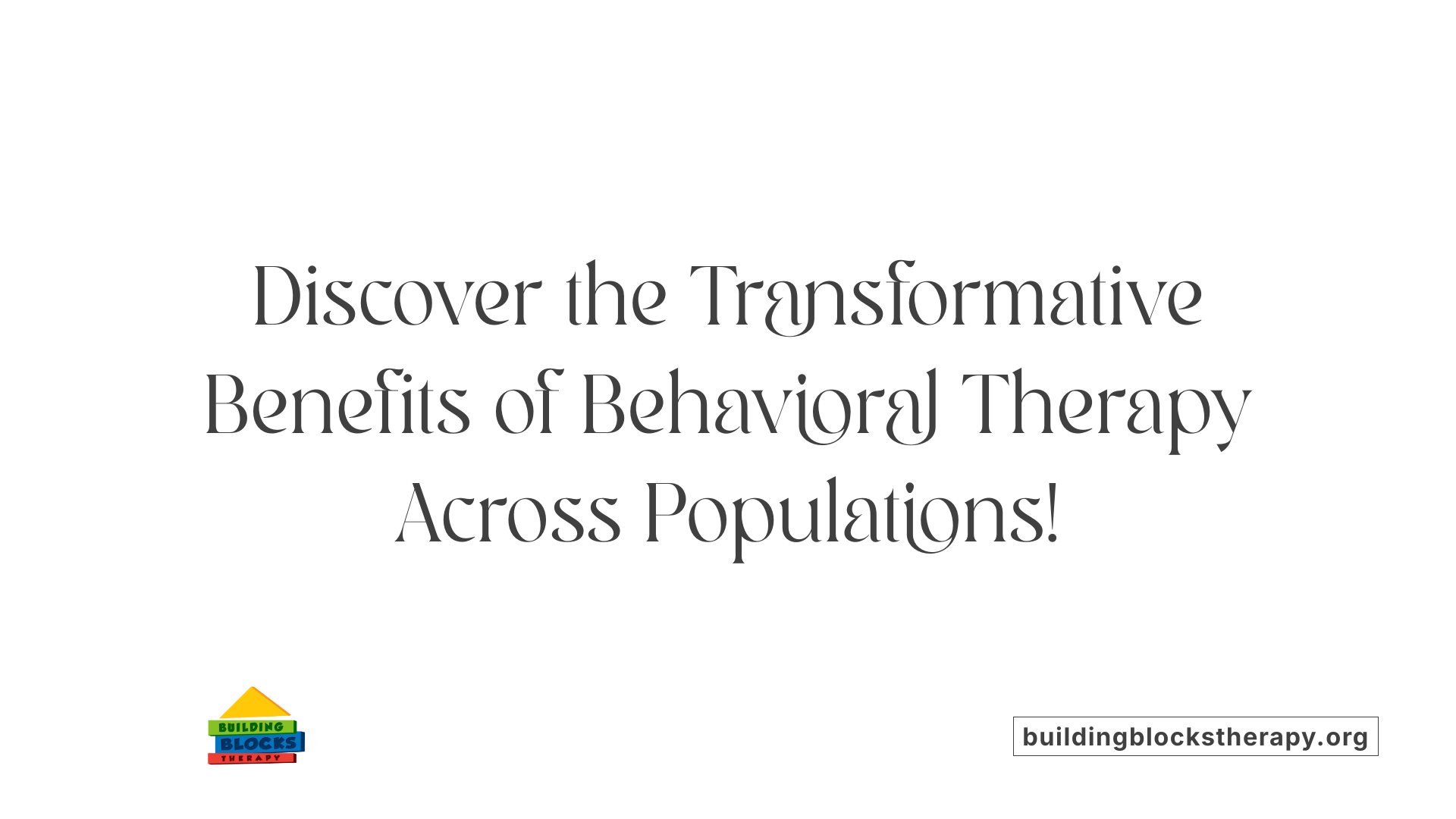 Discover the Transformative Benefits of Behavioral Therapy Across Populations!