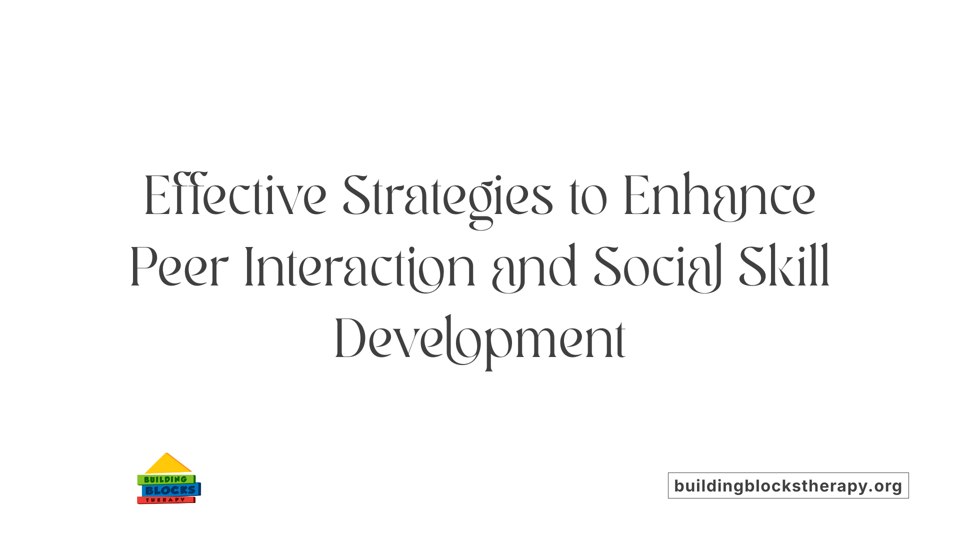Effective Strategies to Enhance Peer Interaction and Social Skill Development
