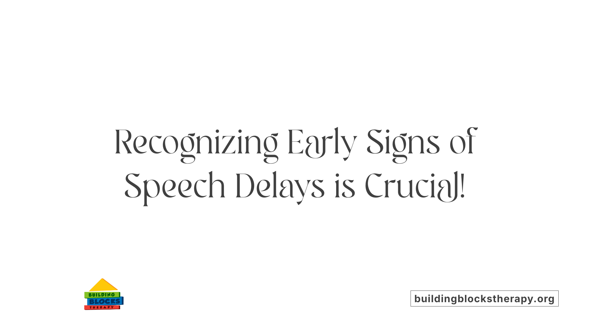 Recognizing Early Signs of Speech Delays is Crucial!