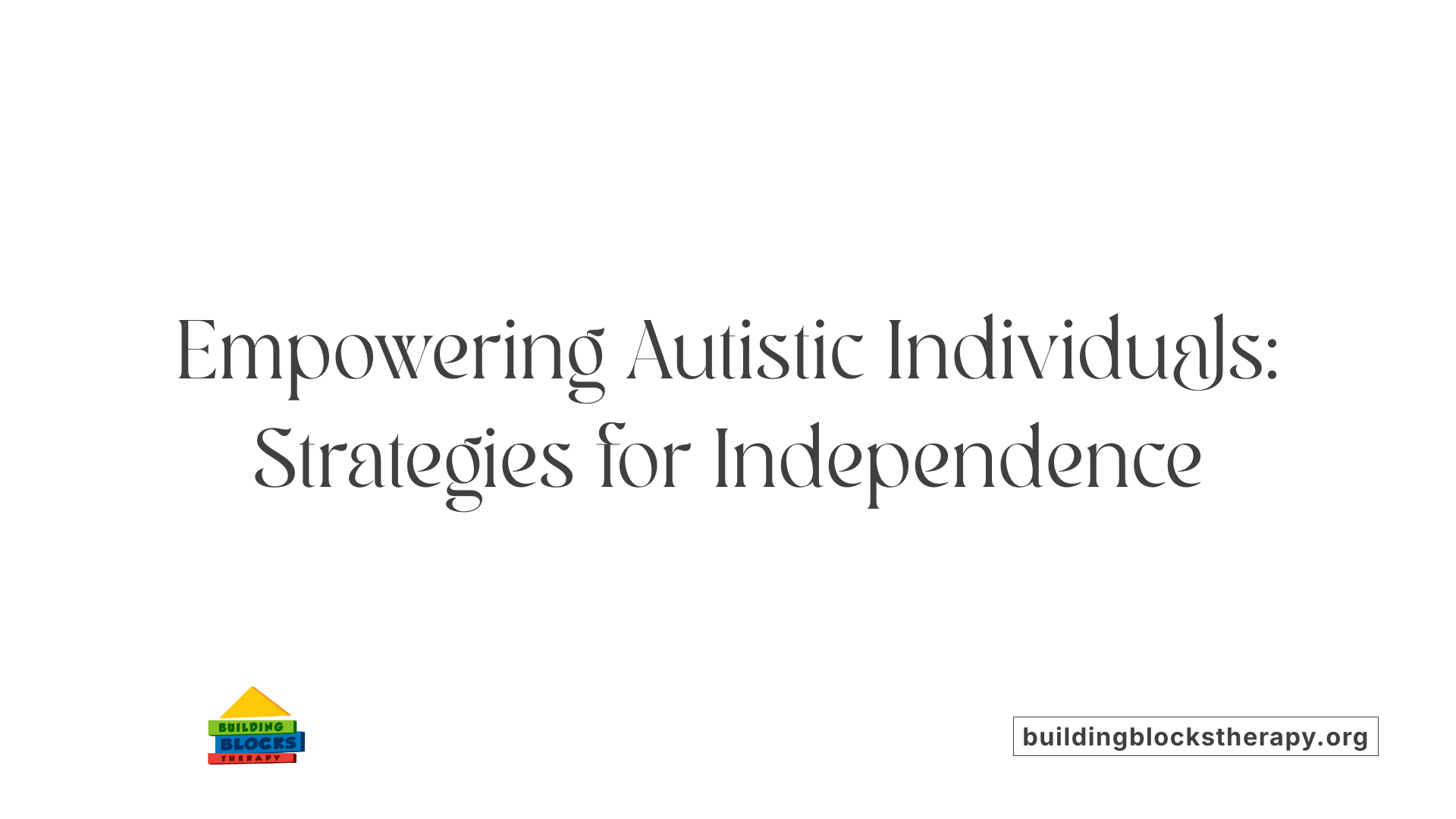 Empowering Autistic Individuals: Strategies for Independence