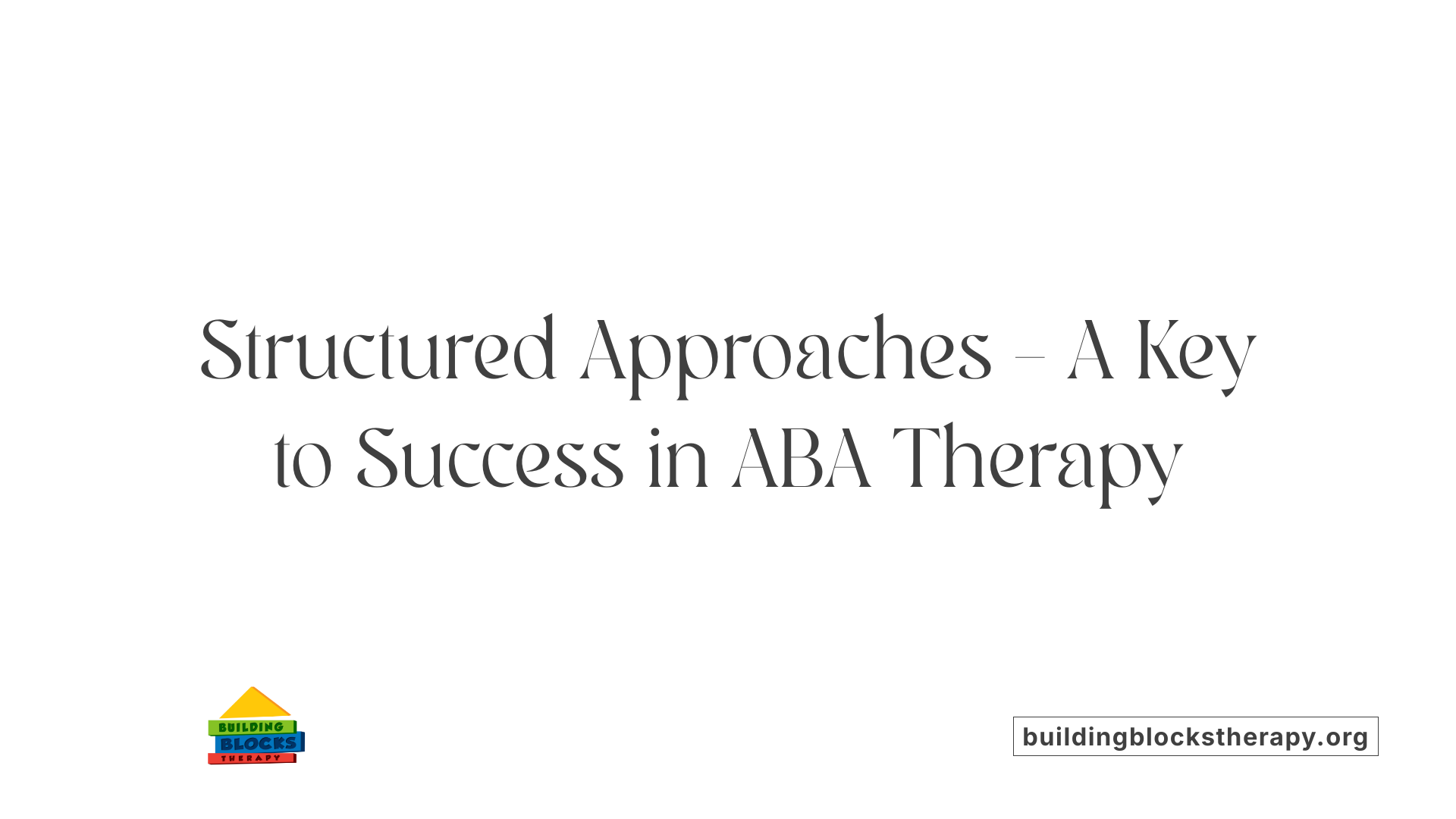 Structured Approaches – A Key to Success in ABA Therapy