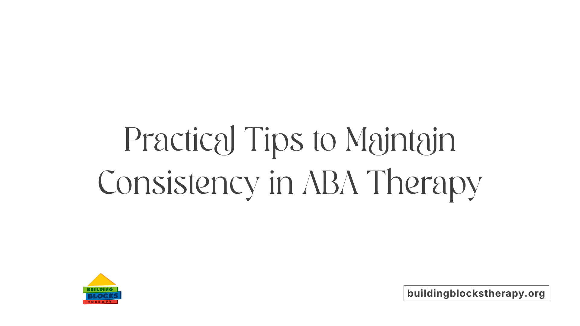 Practical Tips to Maintain Consistency in ABA Therapy