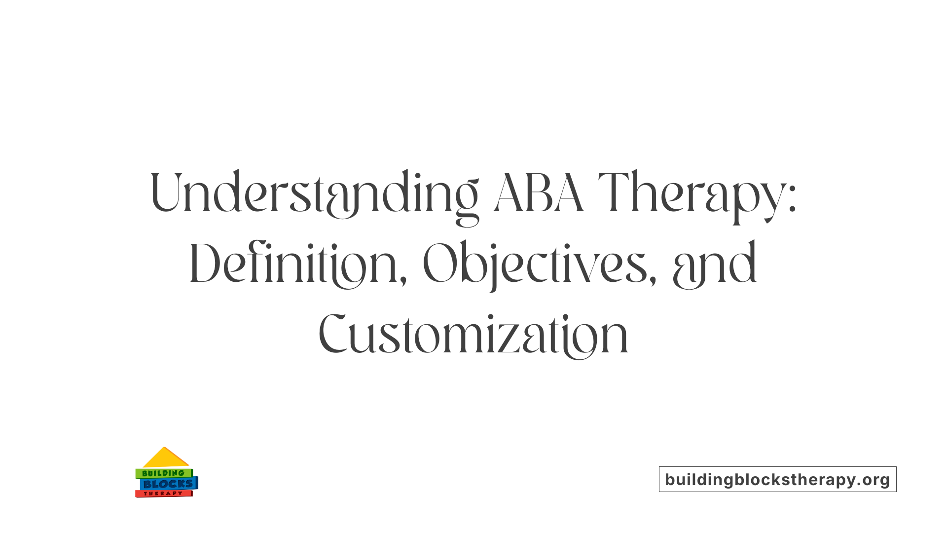 Understanding ABA Therapy: Definition, Objectives, and Customization