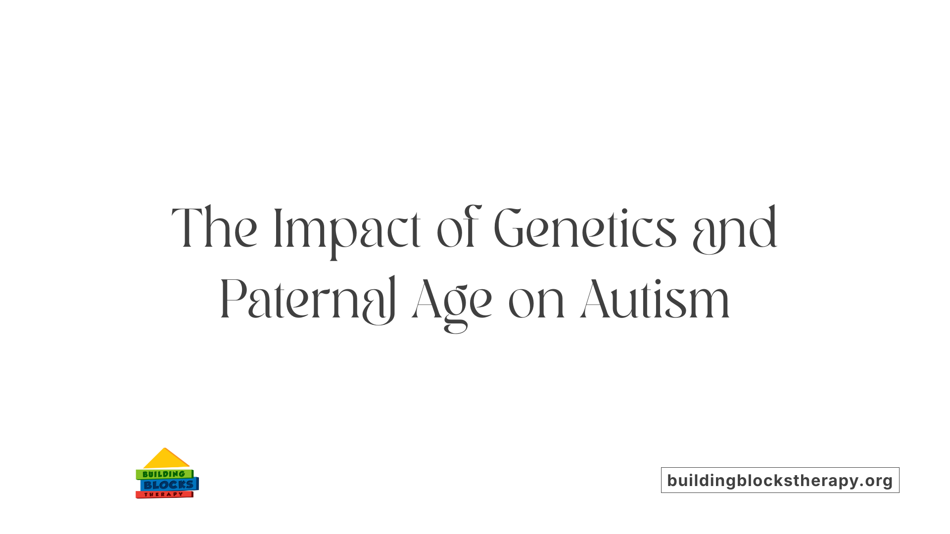 The Impact of Genetics and Paternal Age on Autism
