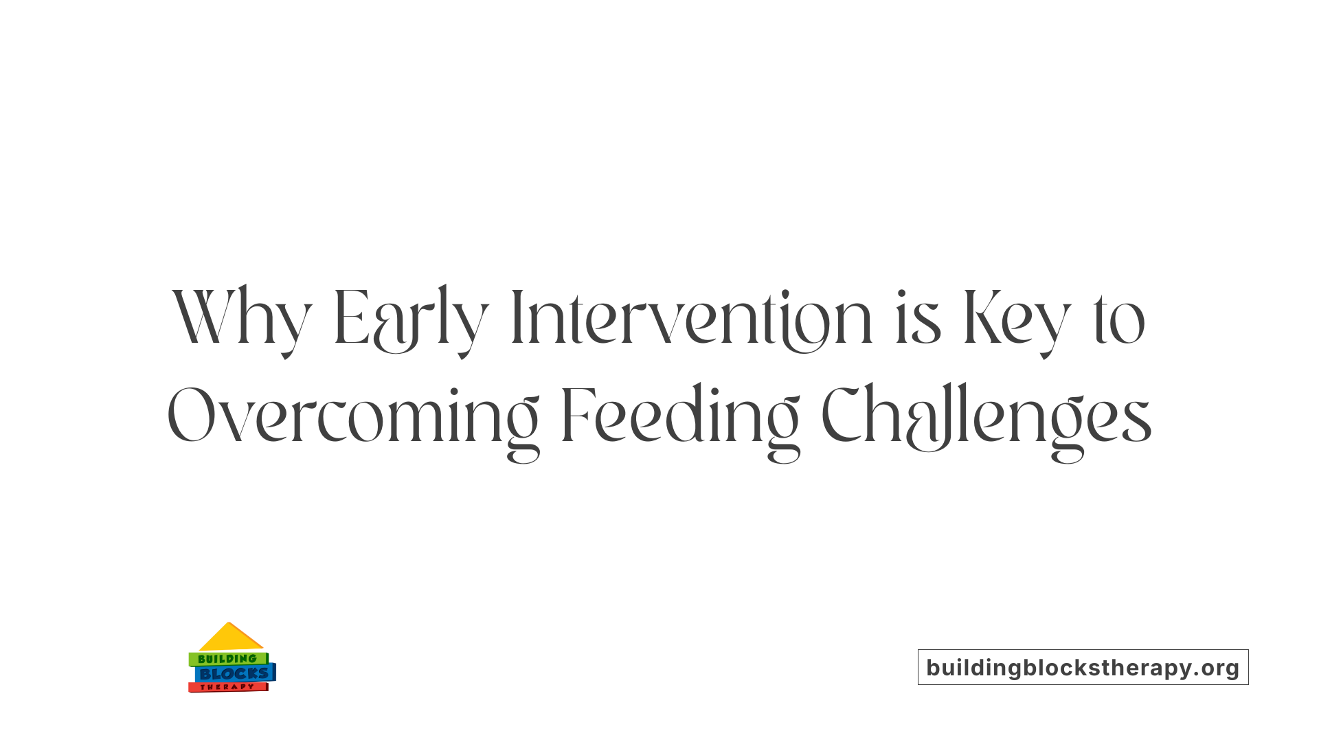 Why Early Intervention is Key to Overcoming Feeding Challenges