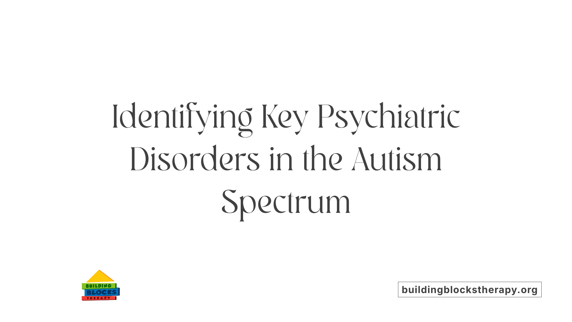 Identifying Key Psychiatric Disorders in the Autism Spectrum