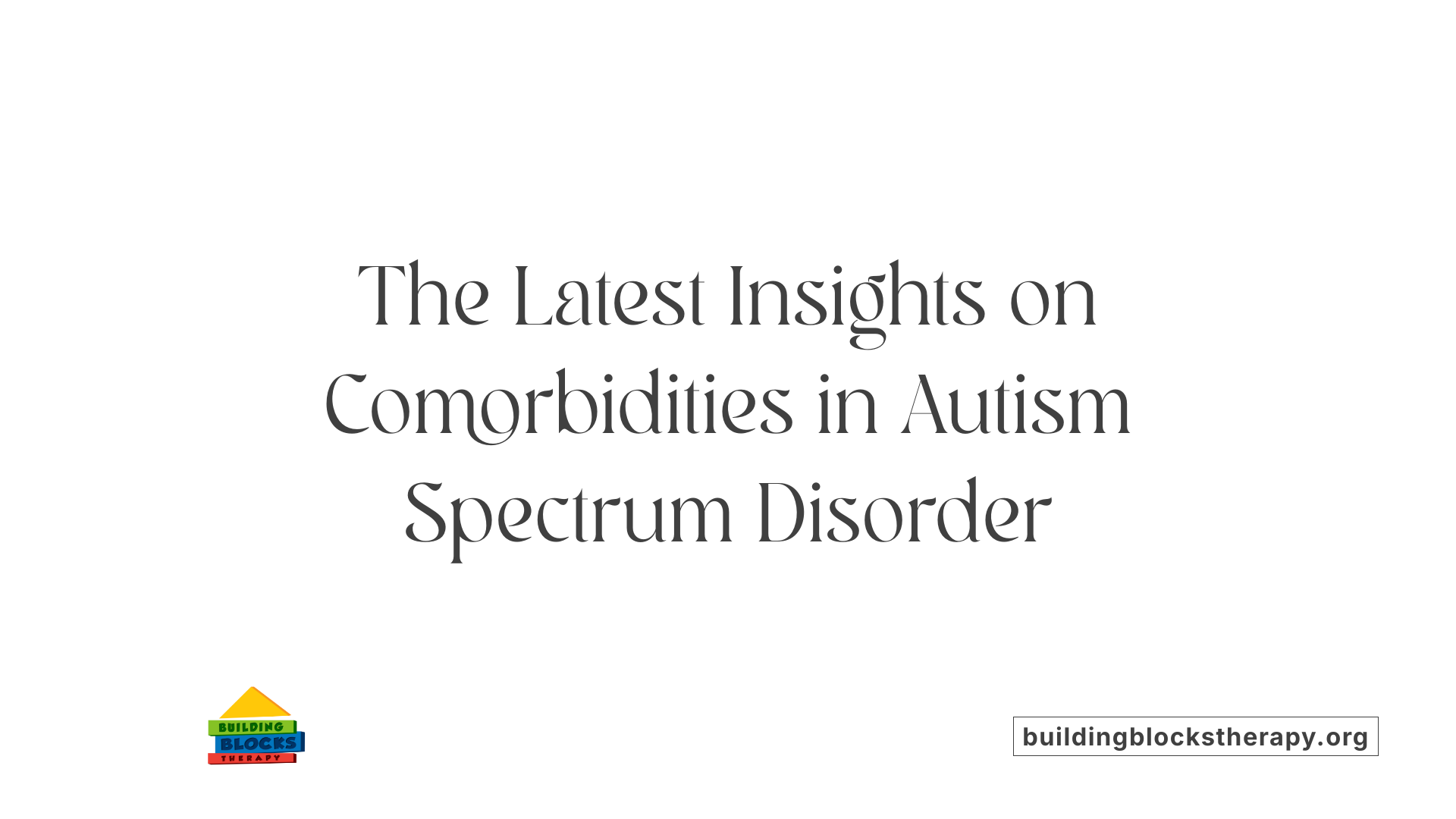 The Latest Insights on Comorbidities in Autism Spectrum Disorder