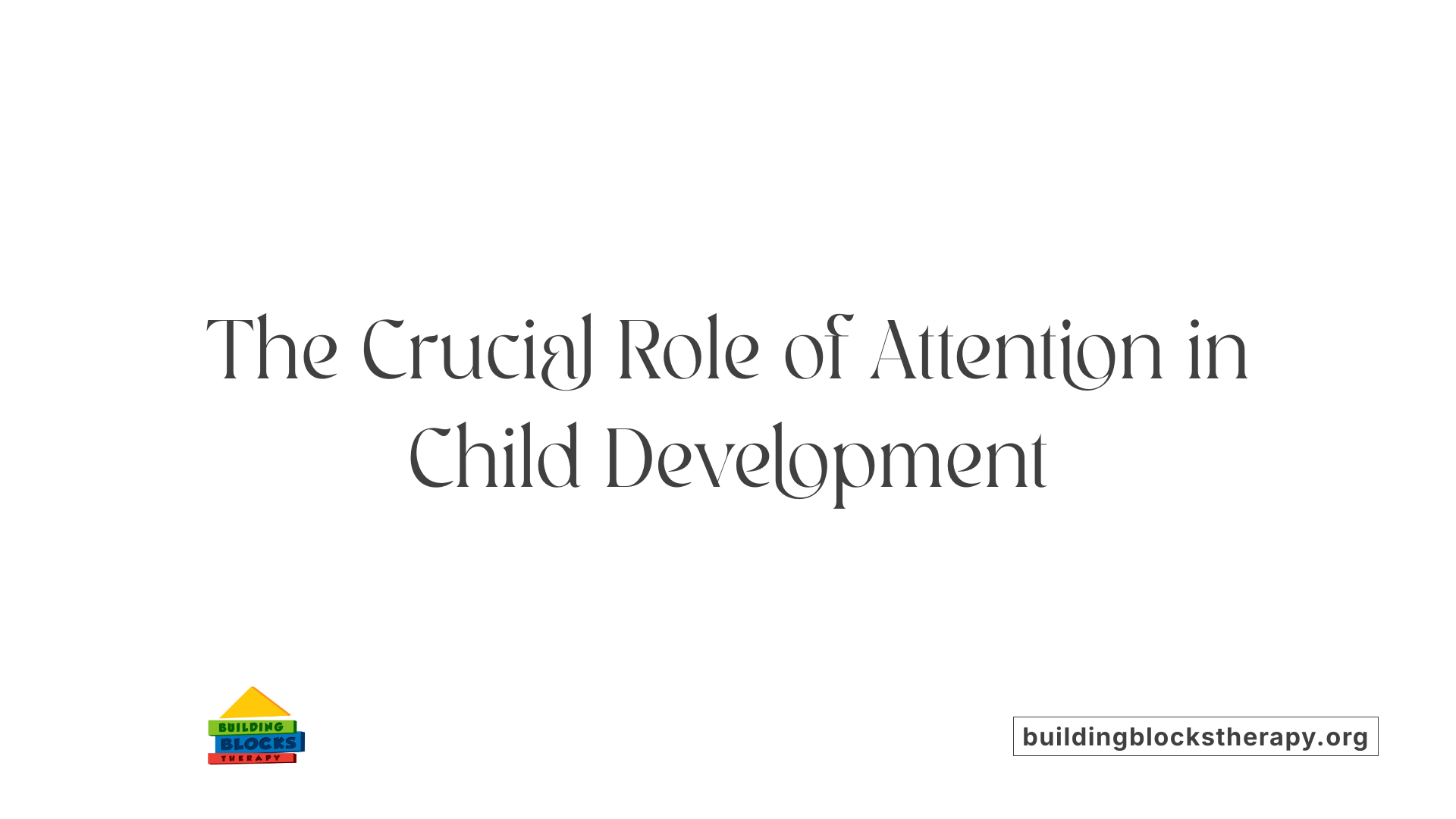 The Crucial Role of Attention in Child Development