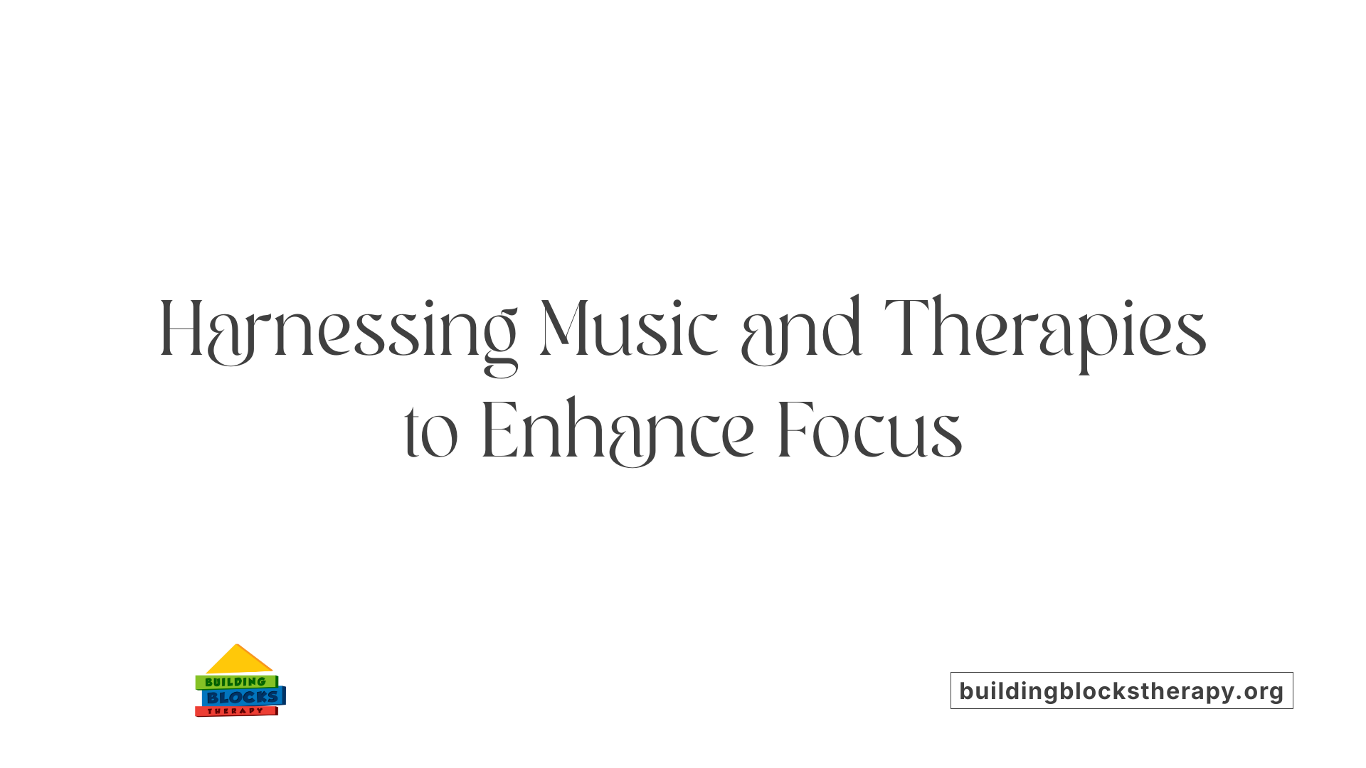 Harnessing Music and Therapies to Enhance Focus