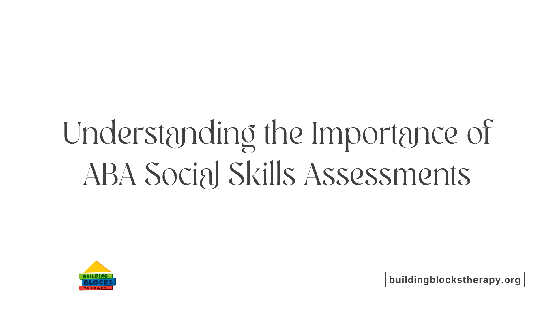 Understanding the Importance of ABA Social Skills Assessments