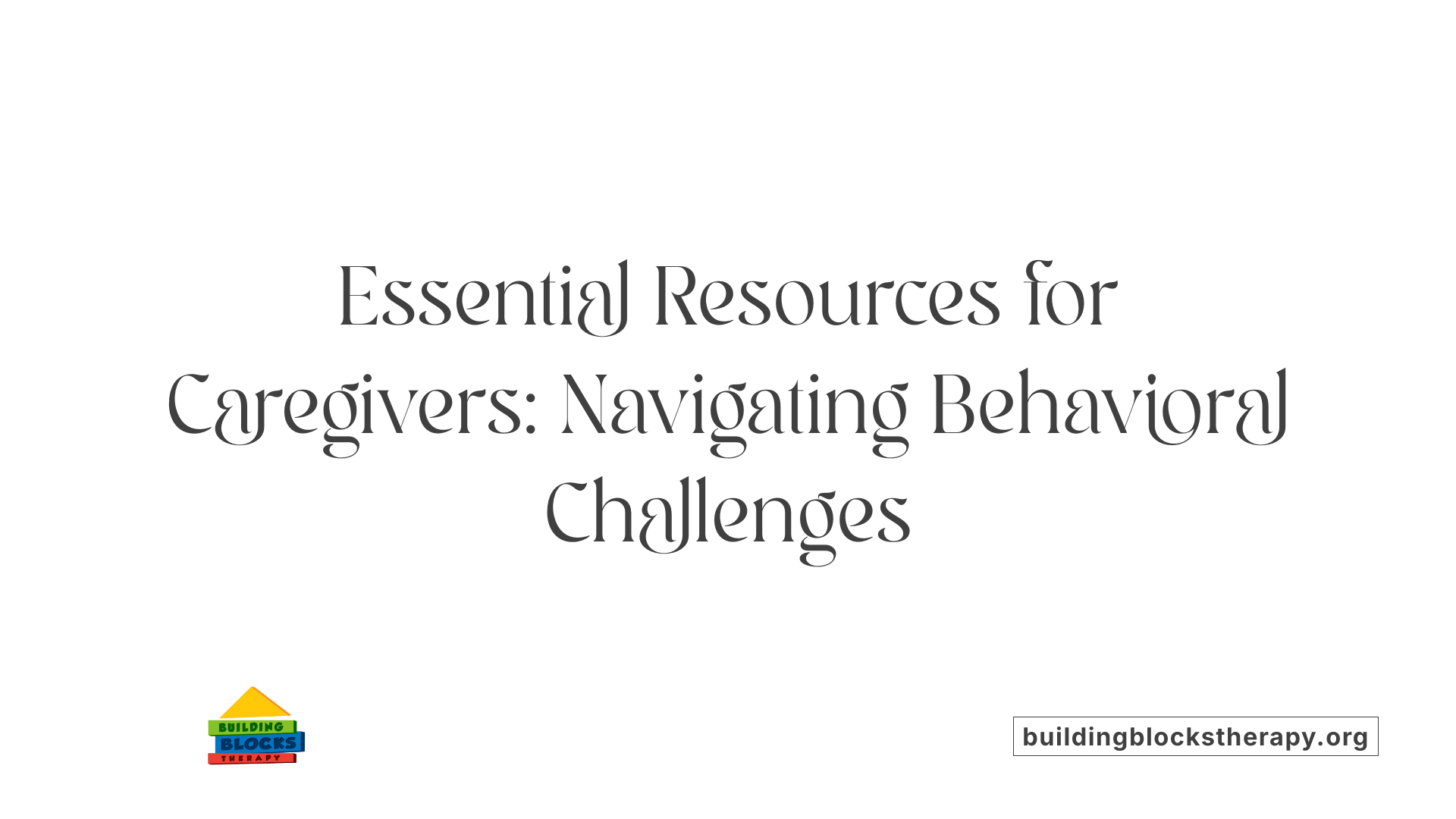 Essential Resources for Caregivers: Navigating Behavioral Challenges