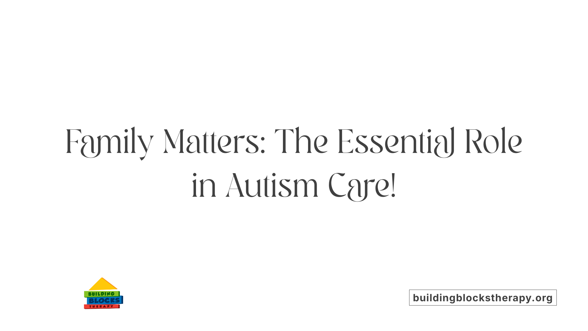 Family Matters: The Essential Role in Autism Care!