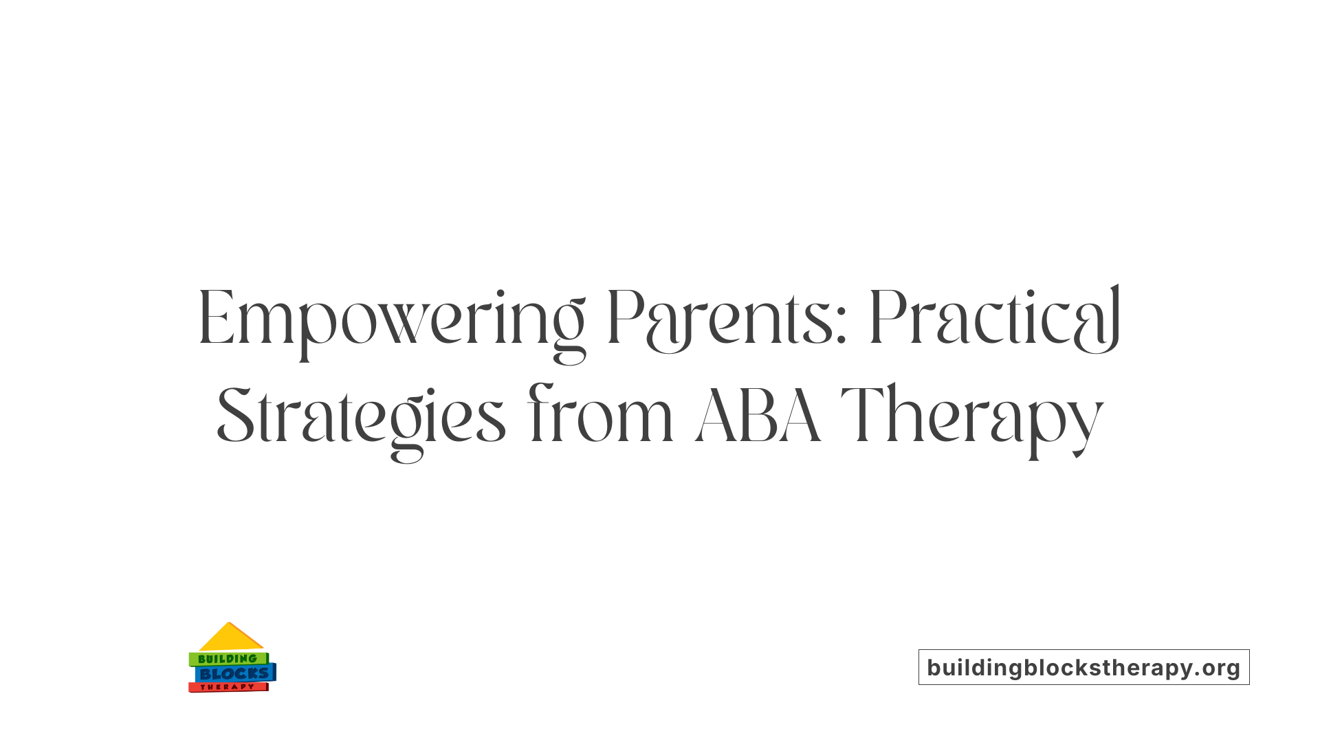 Empowering Parents: Practical Strategies from ABA Therapy