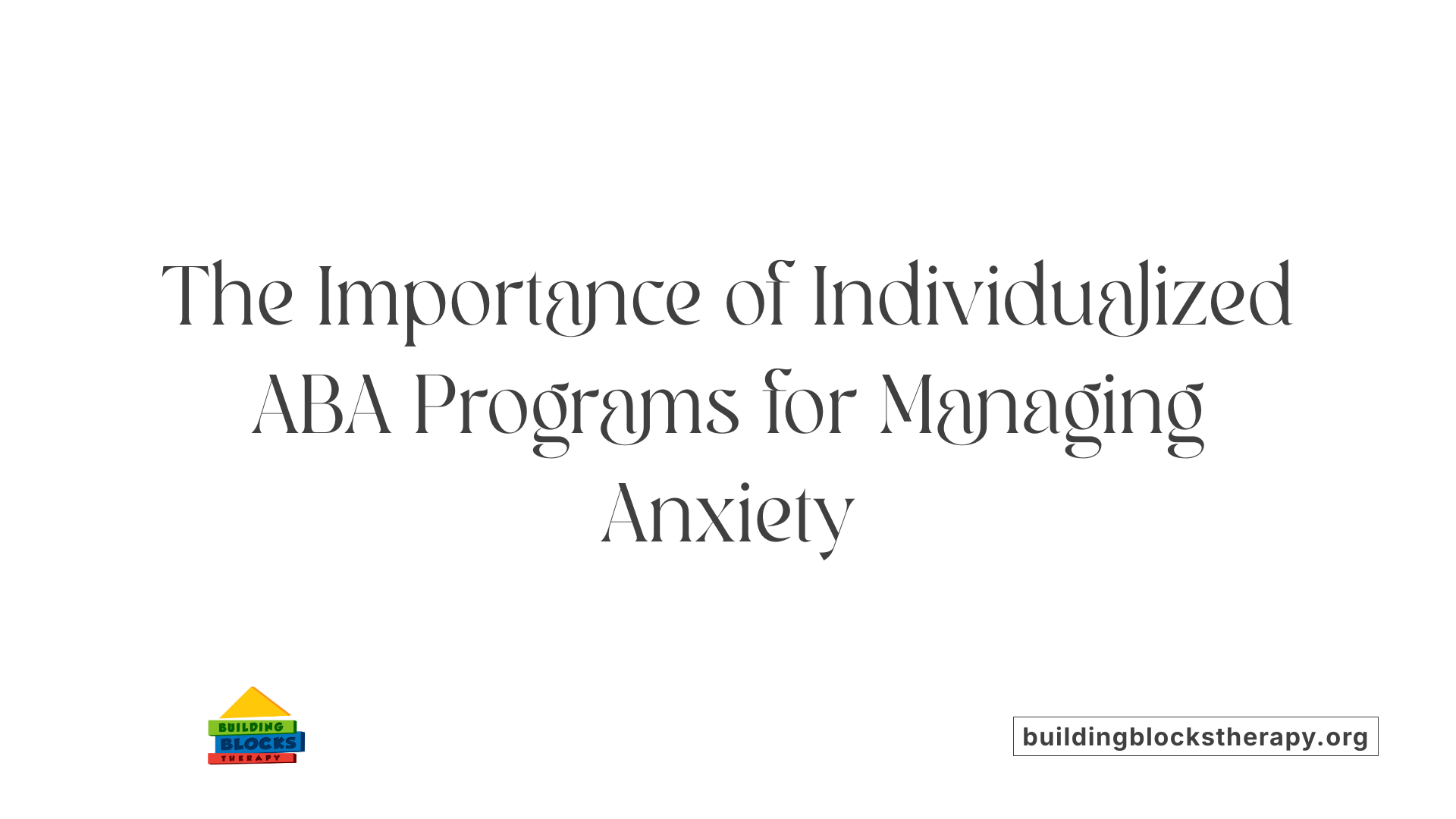 The Importance of Individualized ABA Programs for Managing Anxiety