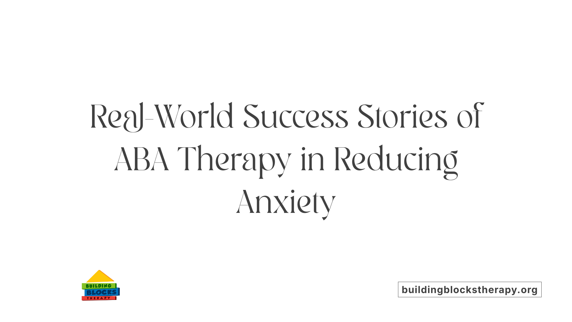 Real-World Success Stories of ABA Therapy in Reducing Anxiety