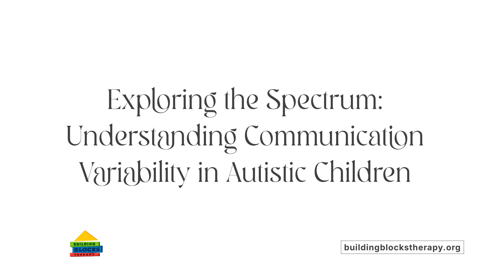 Exploring the Spectrum: Understanding Communication Variability in Autistic Children