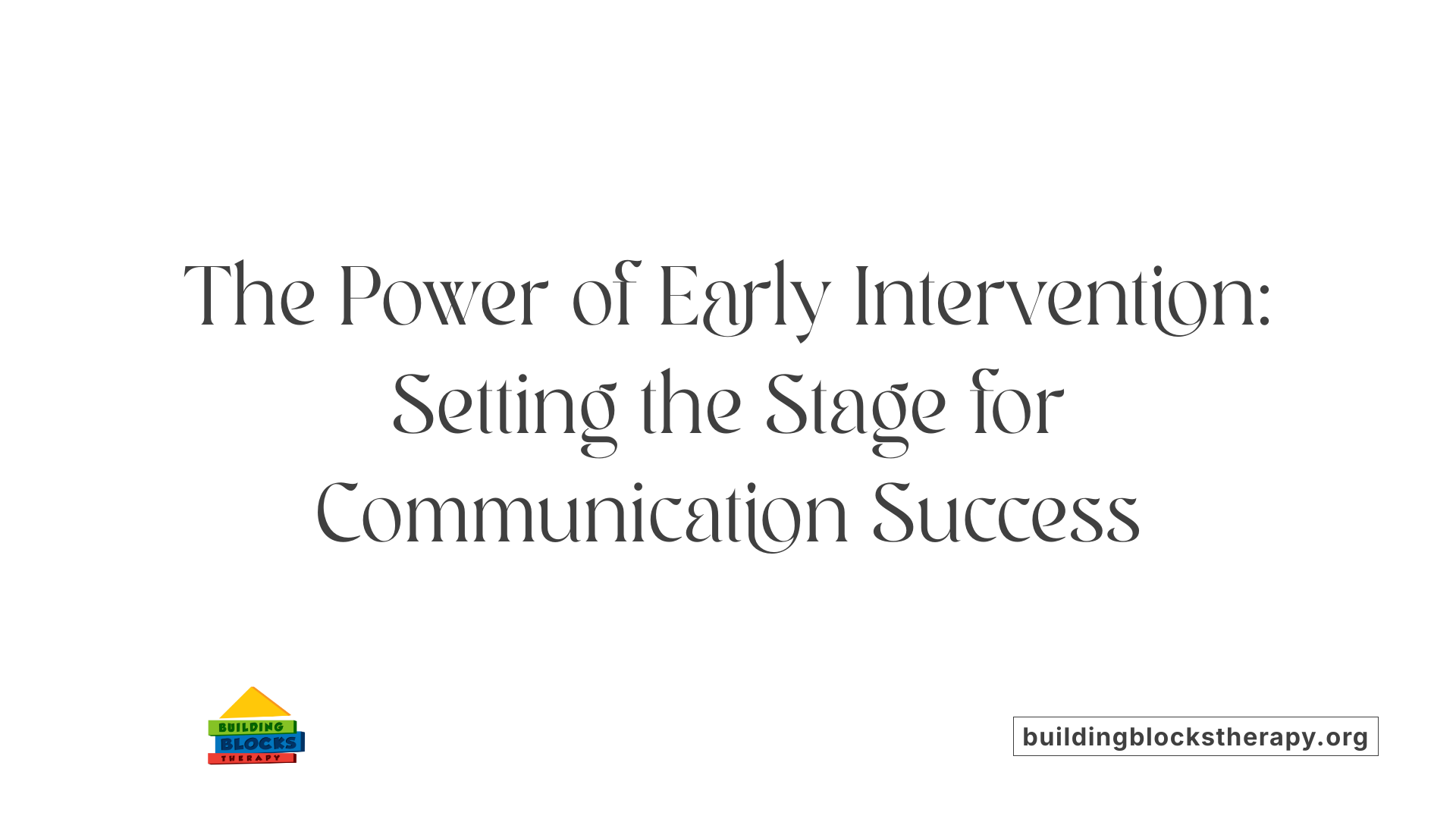 The Power of Early Intervention: Setting the Stage for Communication Success