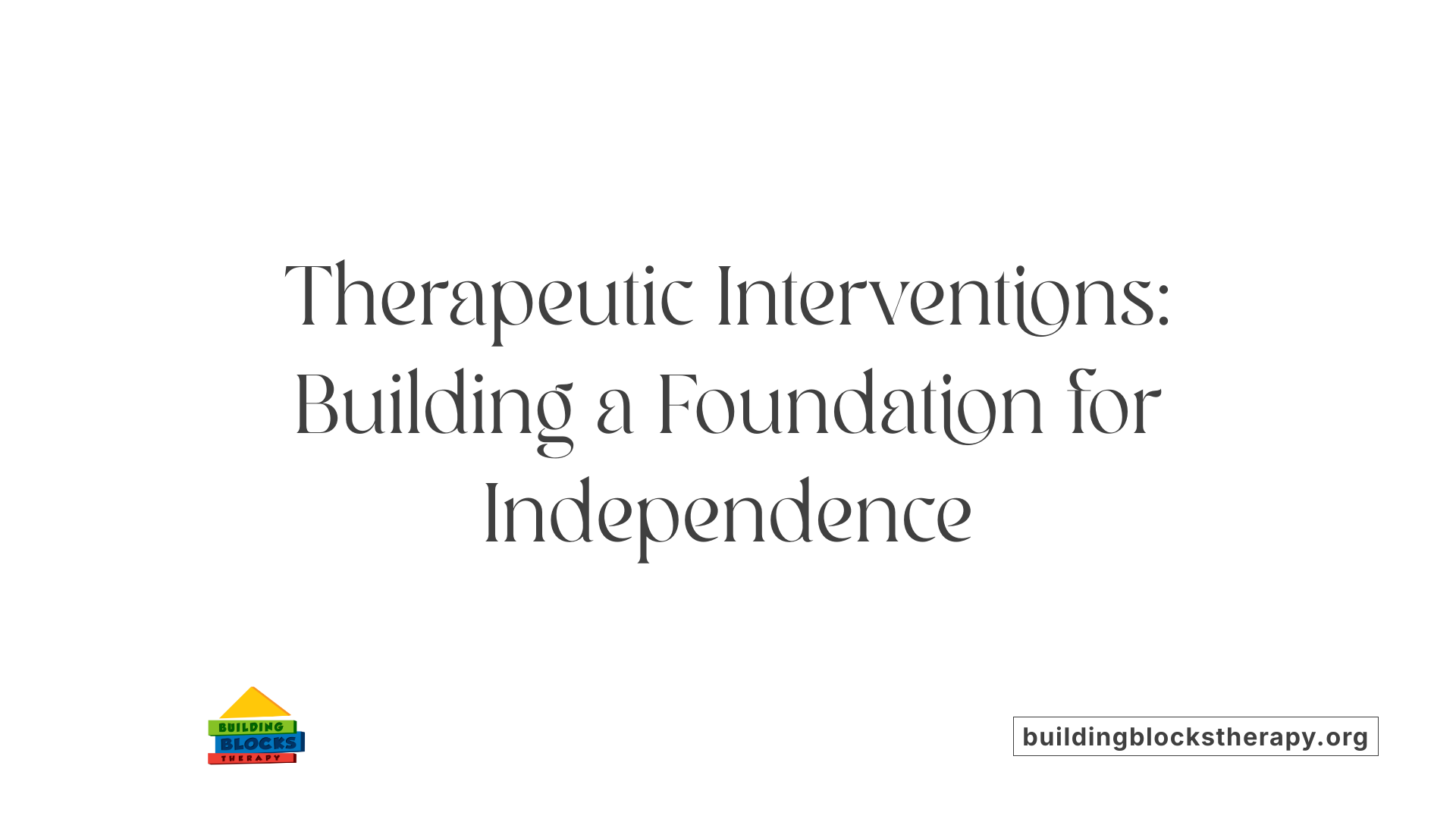 Therapeutic Interventions: Building a Foundation for Independence