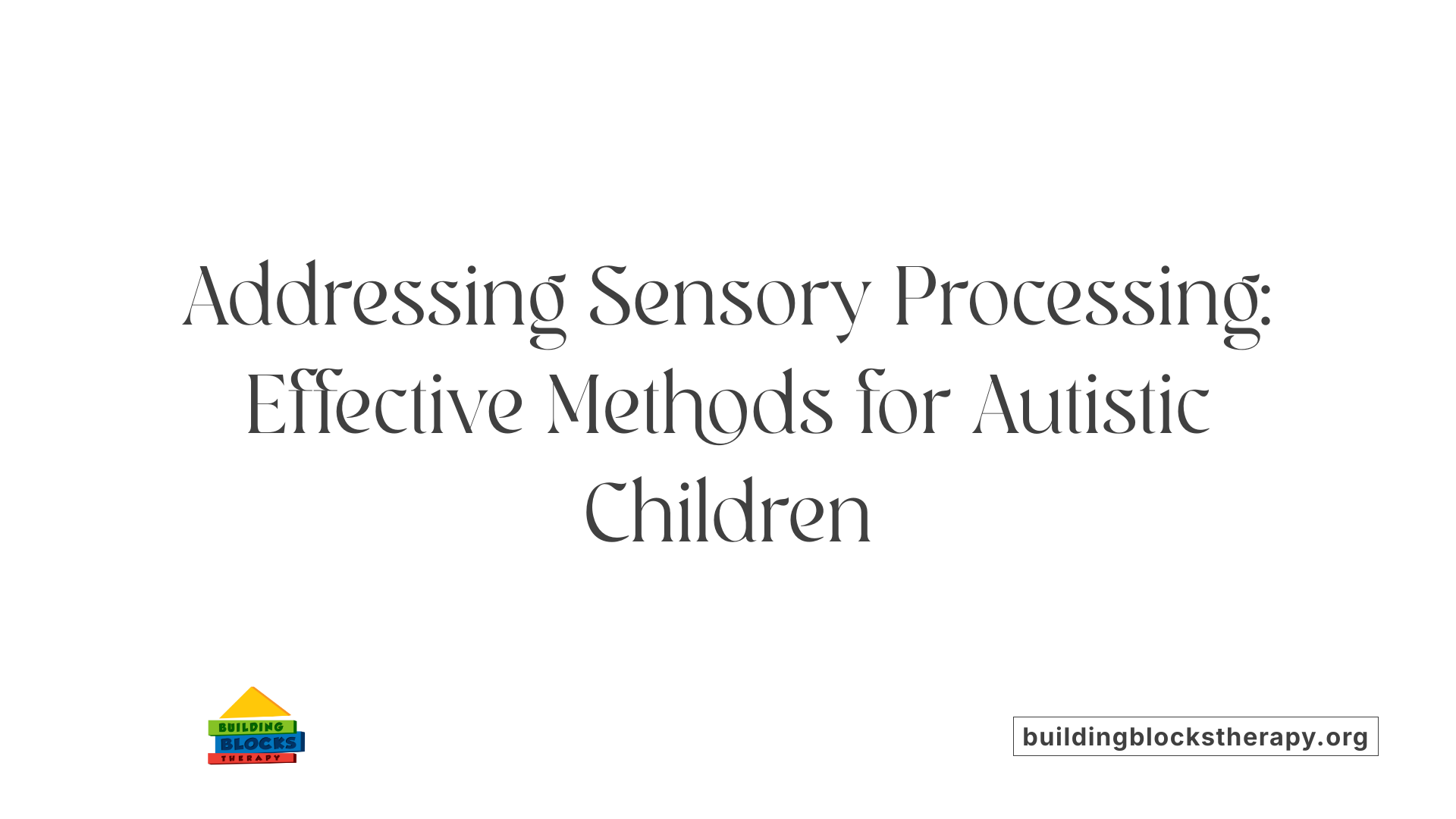 Addressing Sensory Processing: Effective Methods for Autistic Children