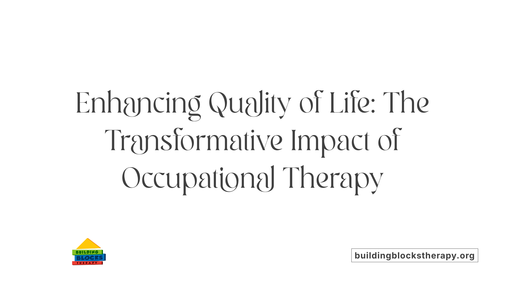 Enhancing Quality of Life: The Transformative Impact of Occupational Therapy
