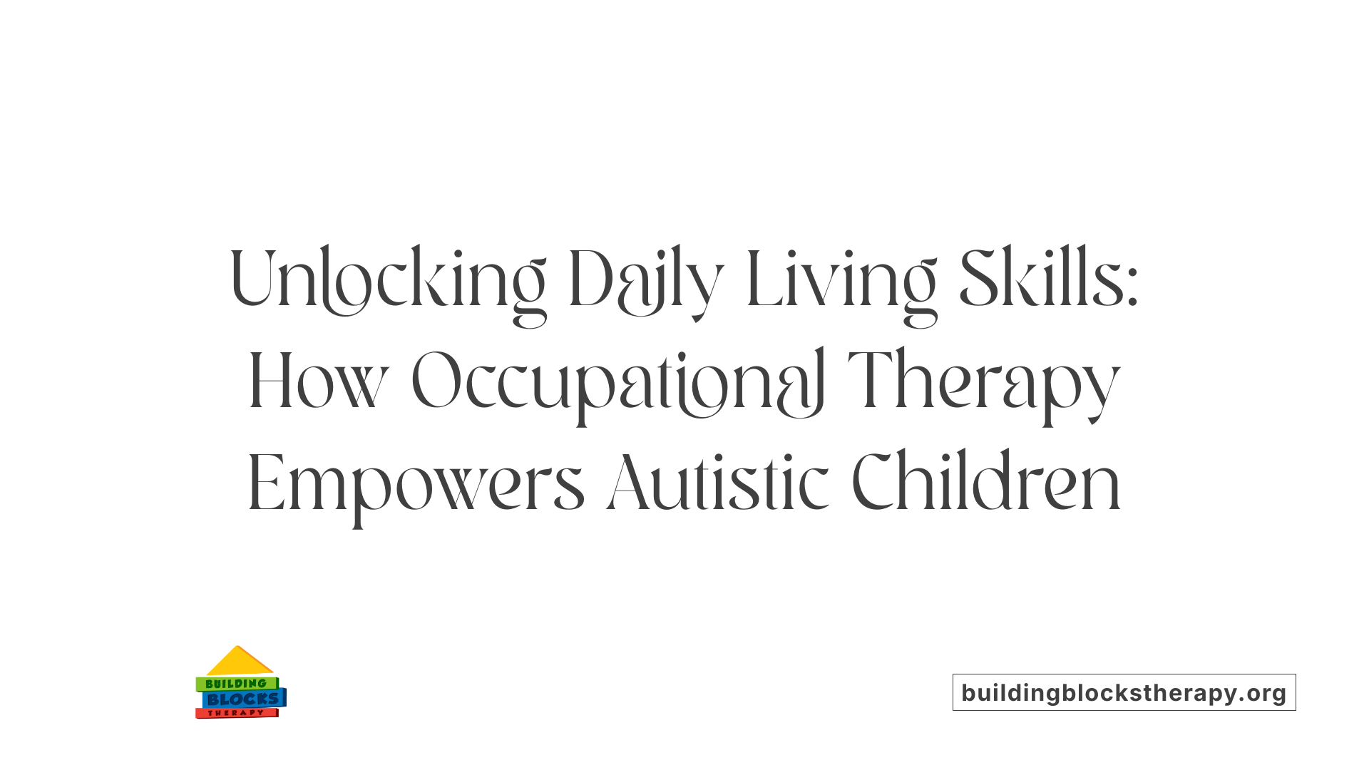 Unlocking Daily Living Skills: How Occupational Therapy Empowers Autistic Children