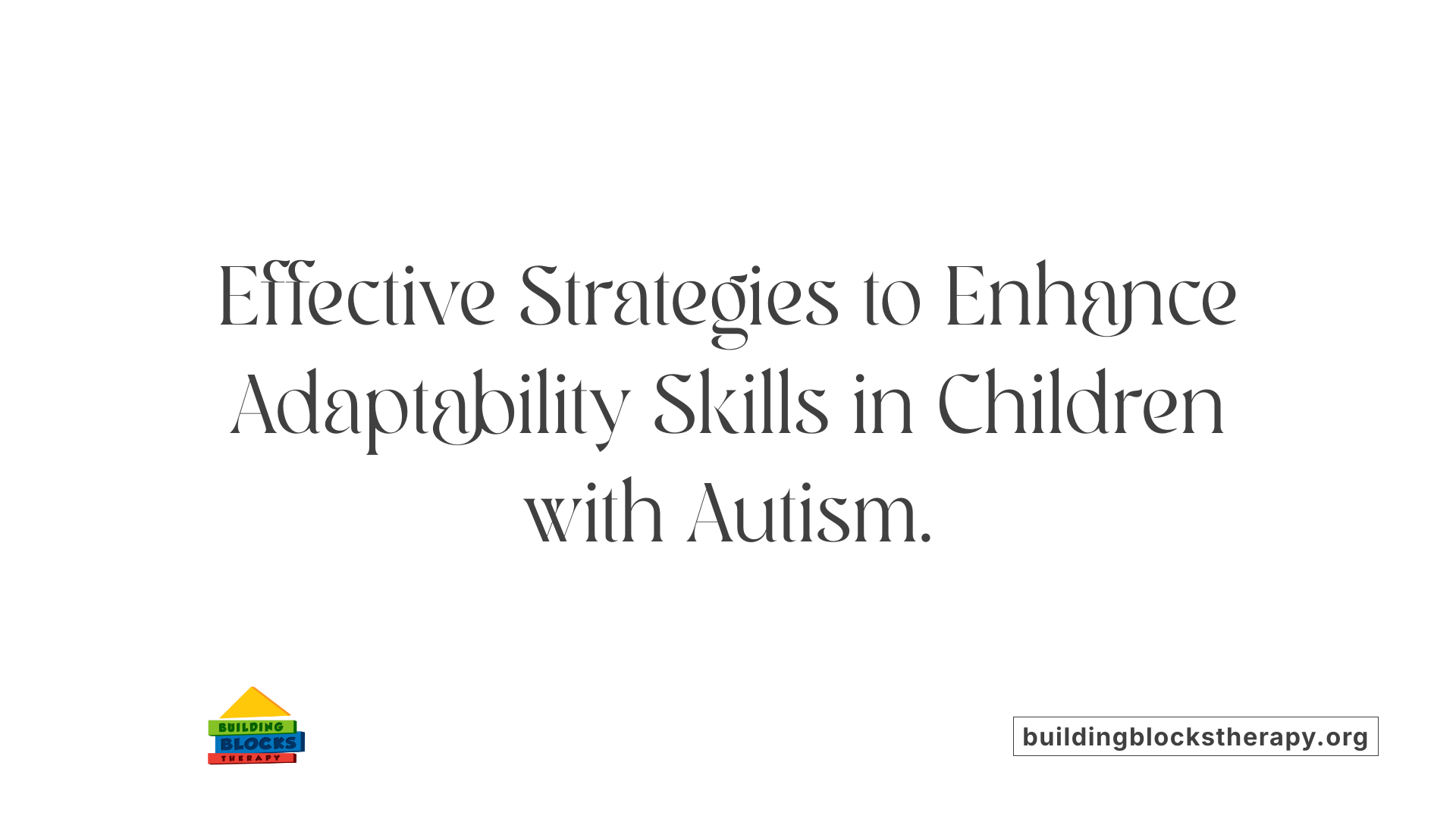 Effective Strategies to Enhance Adaptability Skills in Children with Autism.