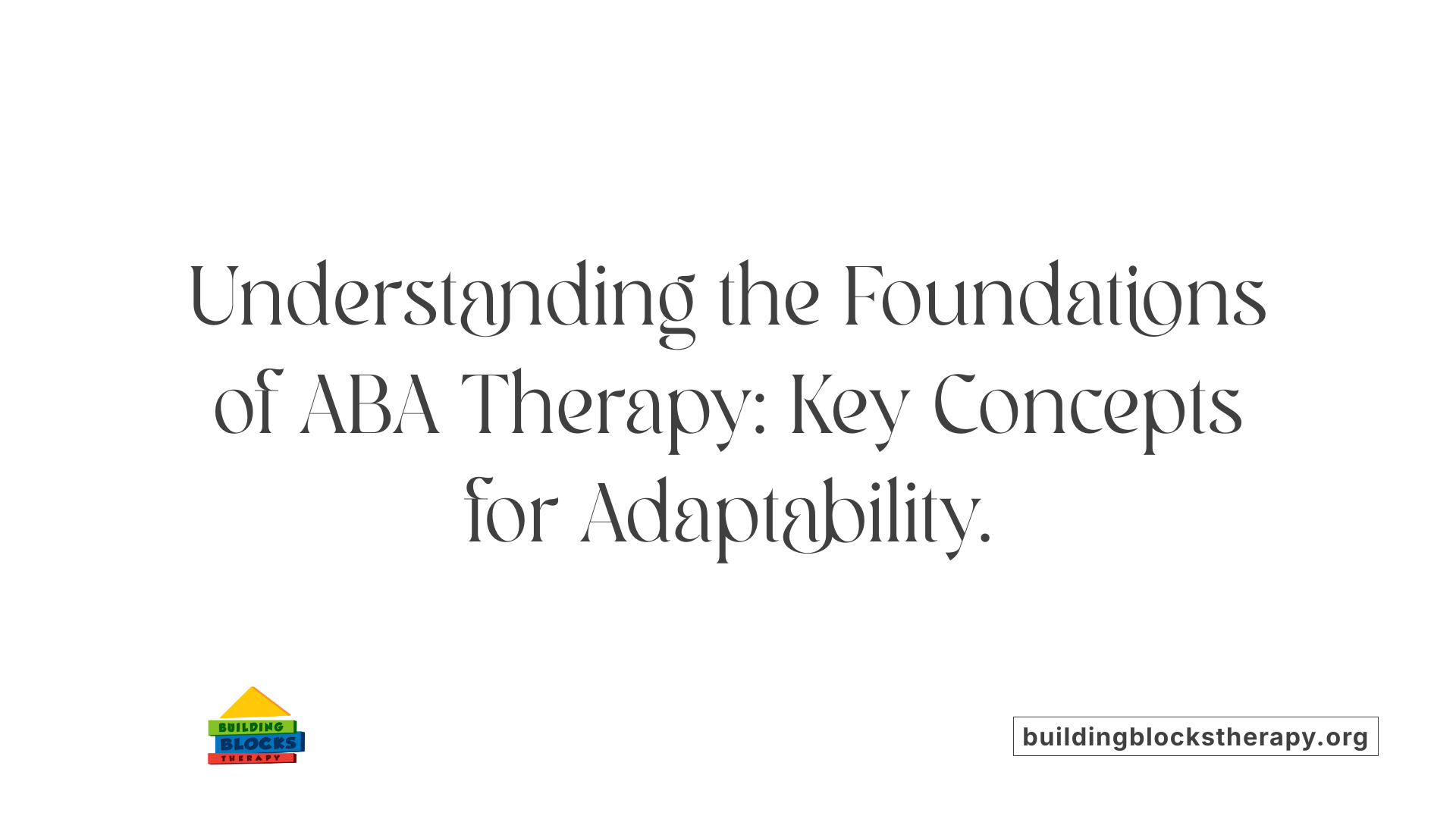 Understanding the Foundations of ABA Therapy: Key Concepts for Adaptability.