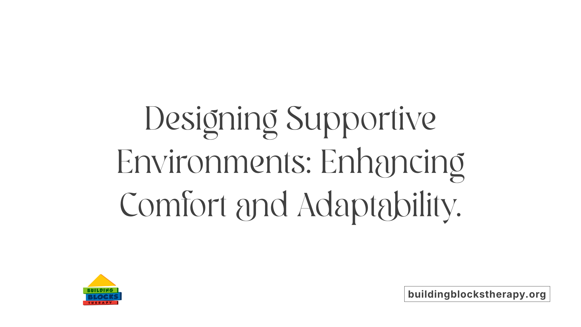 Designing Supportive Environments: Enhancing Comfort and Adaptability.