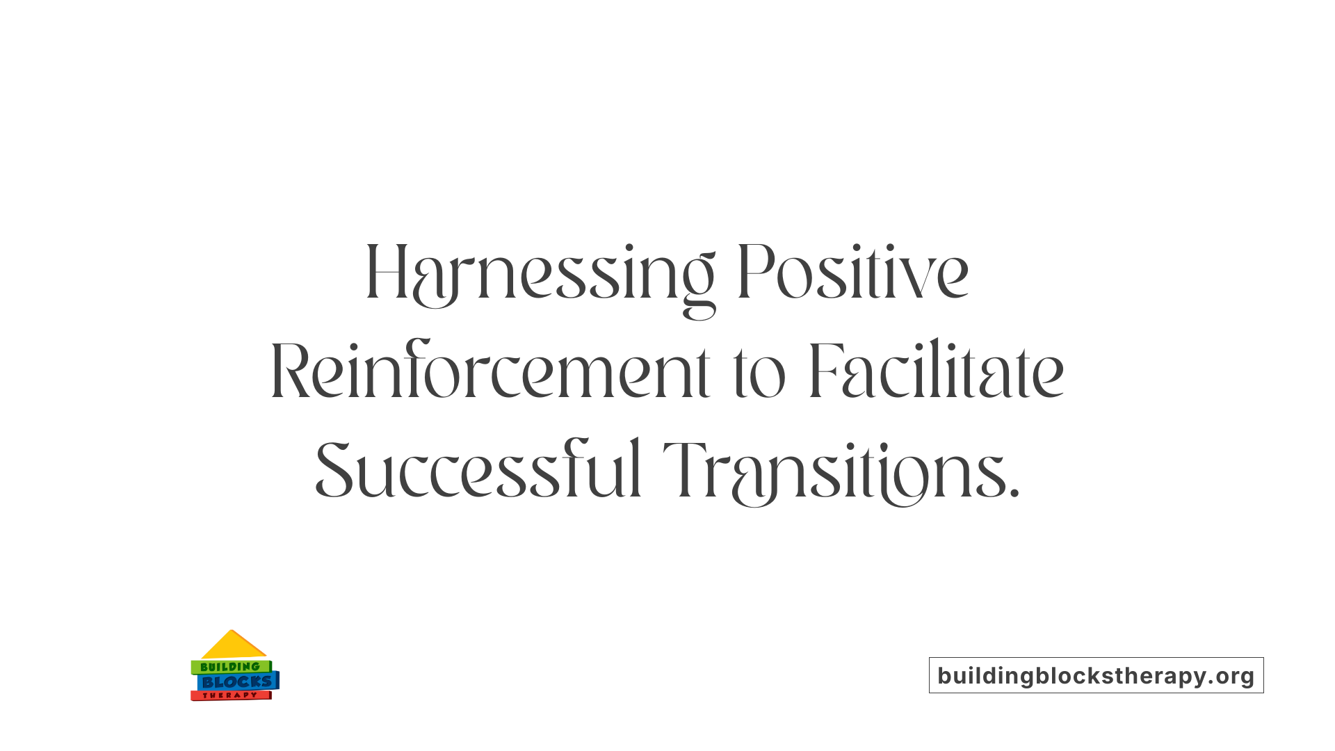 Harnessing Positive Reinforcement to Facilitate Successful Transitions.