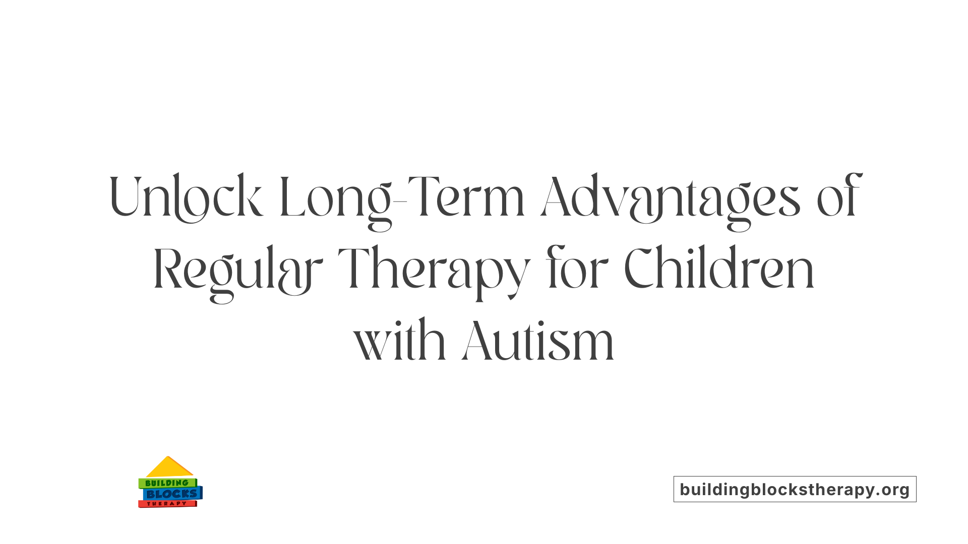 Unlock Long-Term Advantages of Regular Therapy for Children with Autism