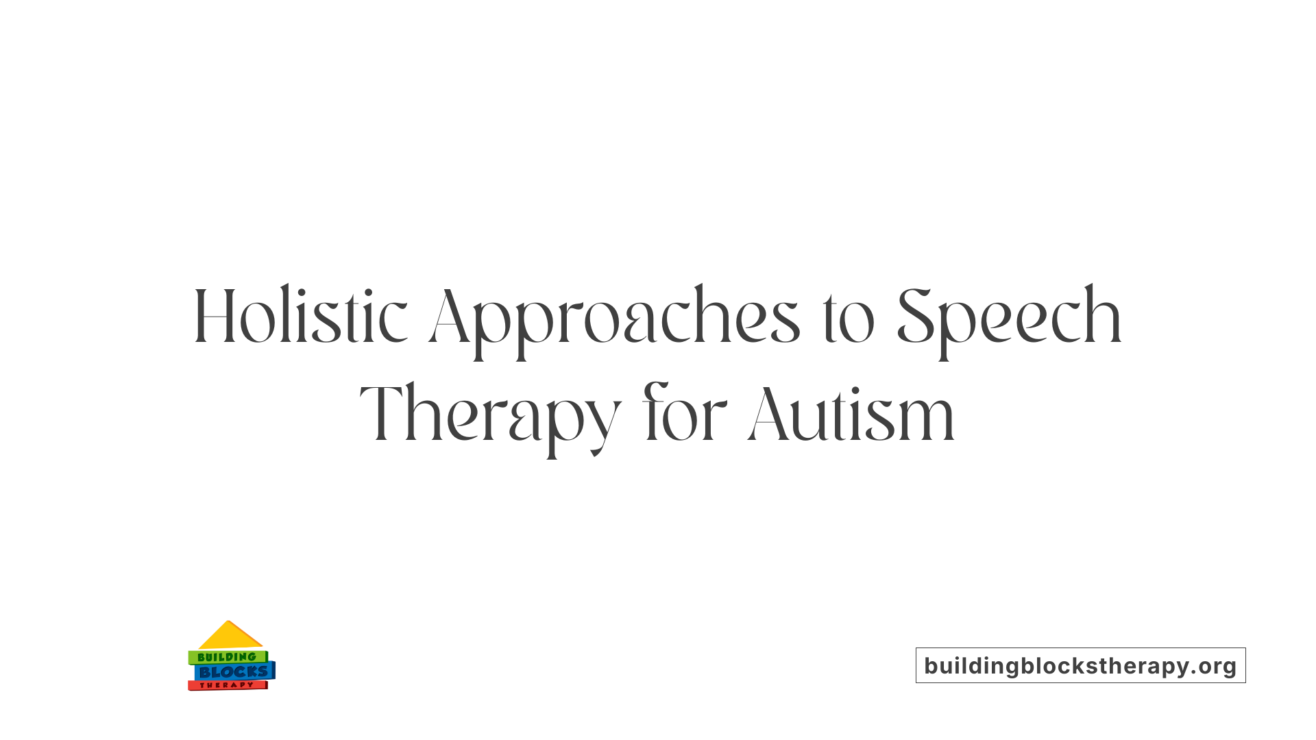 Holistic Approaches to Speech Therapy for Autism