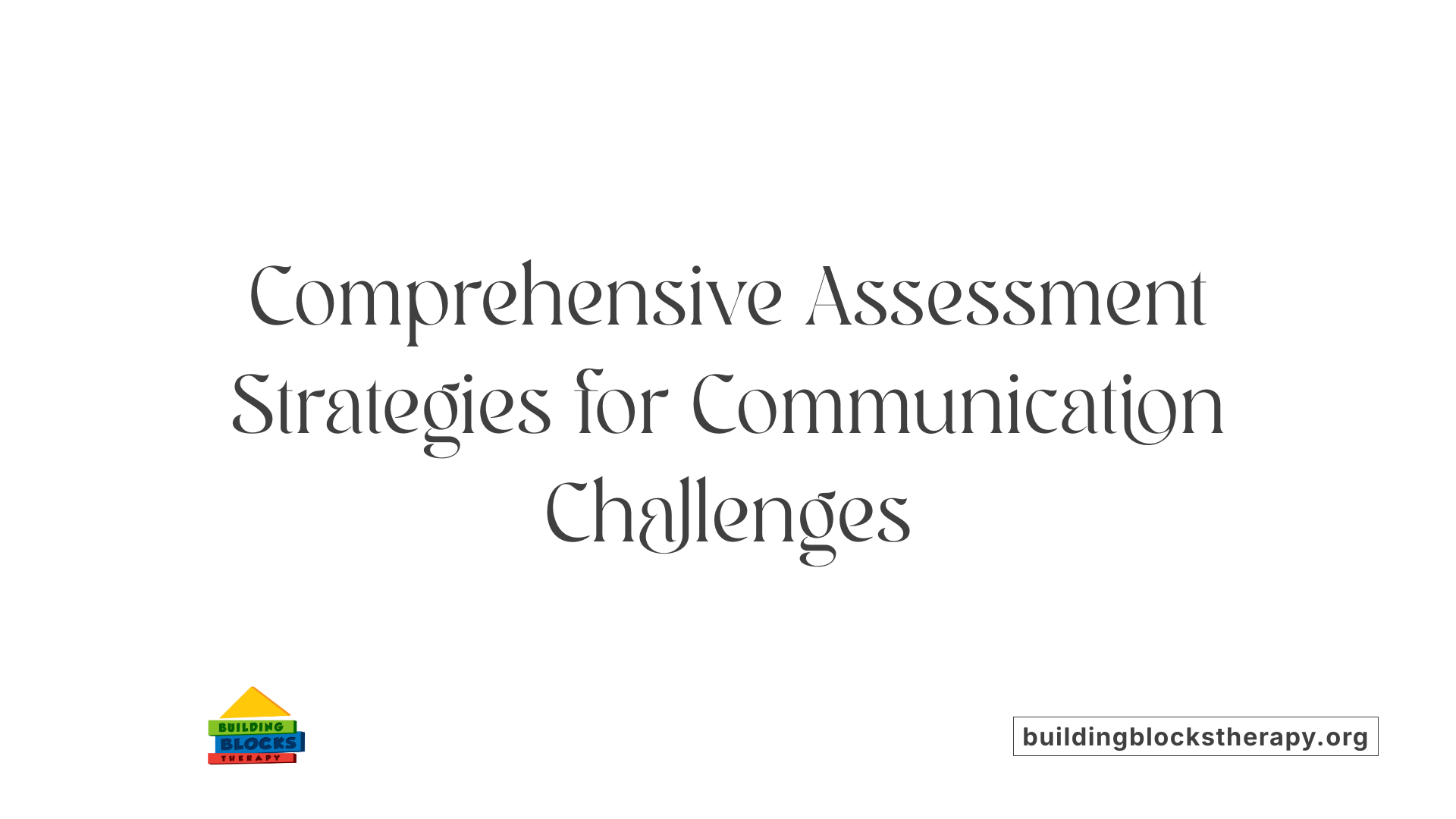 Comprehensive Assessment Strategies for Communication Challenges