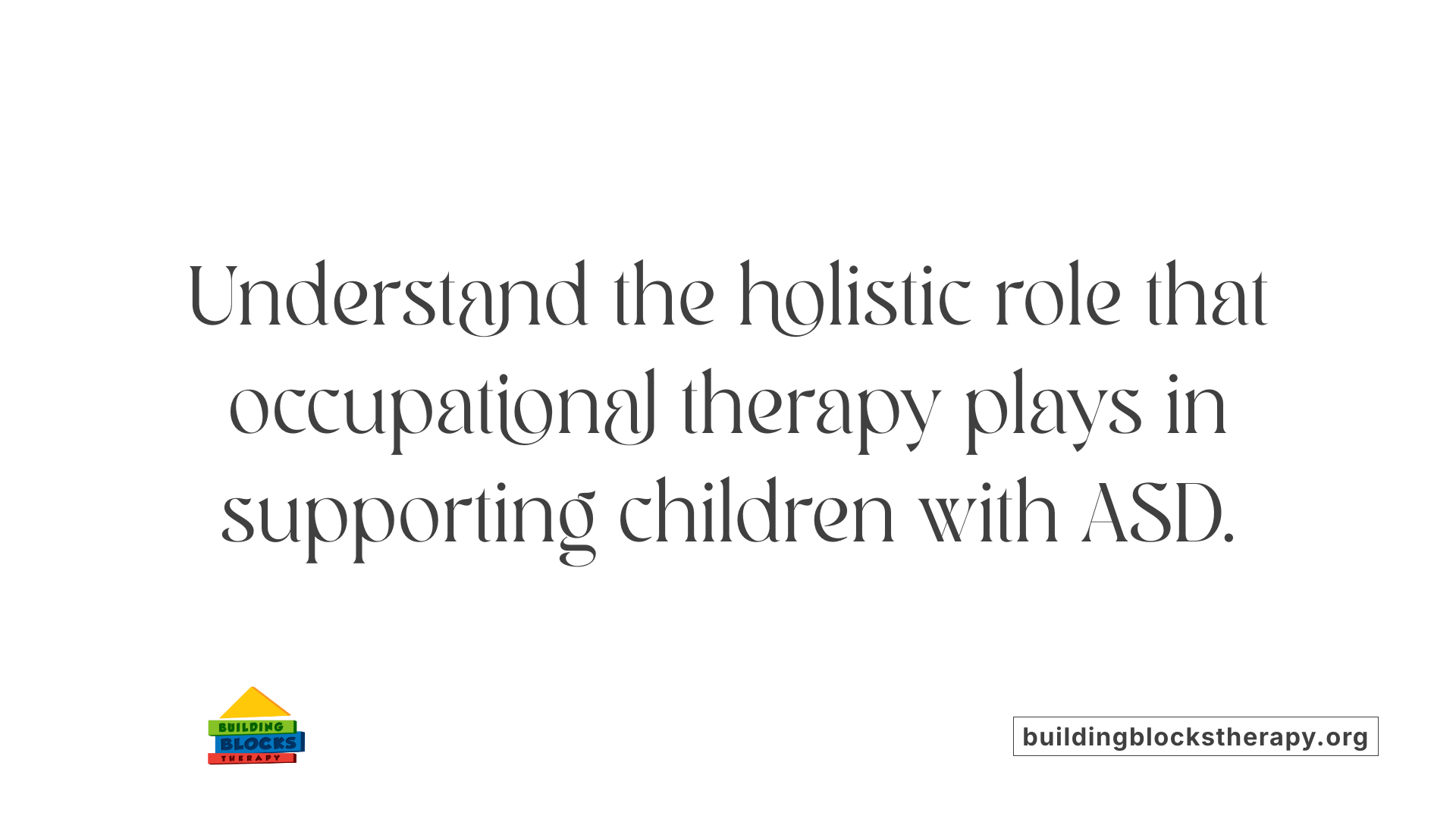 Understand the holistic role that occupational therapy plays in supporting children with ASD.