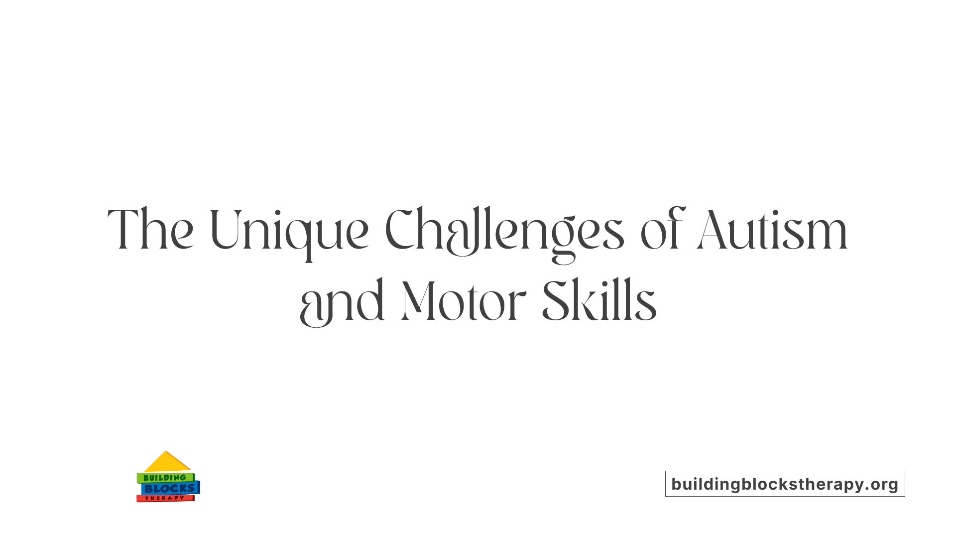 The Unique Challenges of Autism and Motor Skills