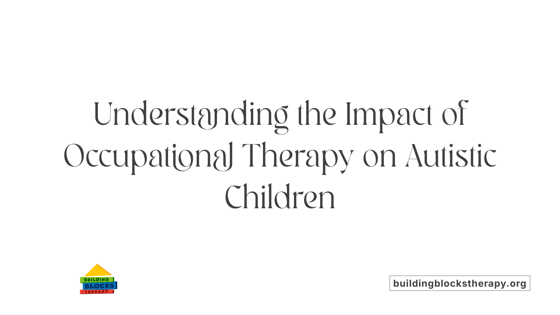 Understanding the Impact of Occupational Therapy on Autistic Children
