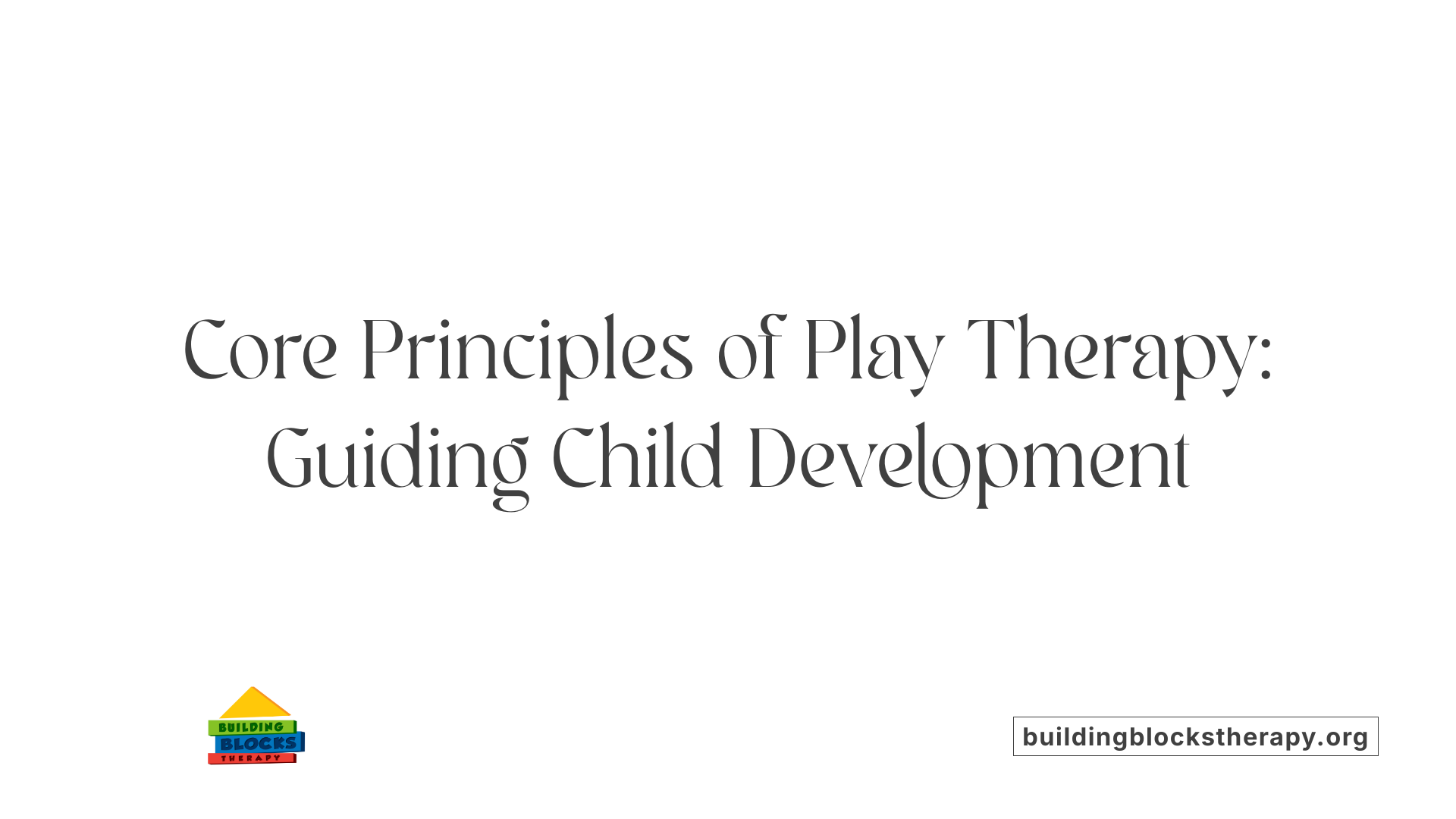 Core Principles of Play Therapy: Guiding Child Development