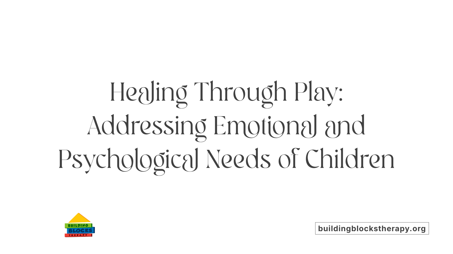 Healing Through Play: Addressing Emotional and Psychological Needs of Children