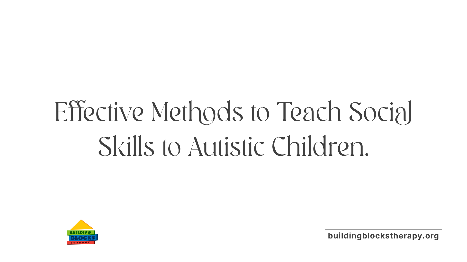 Effective Methods to Teach Social Skills to Autistic Children.