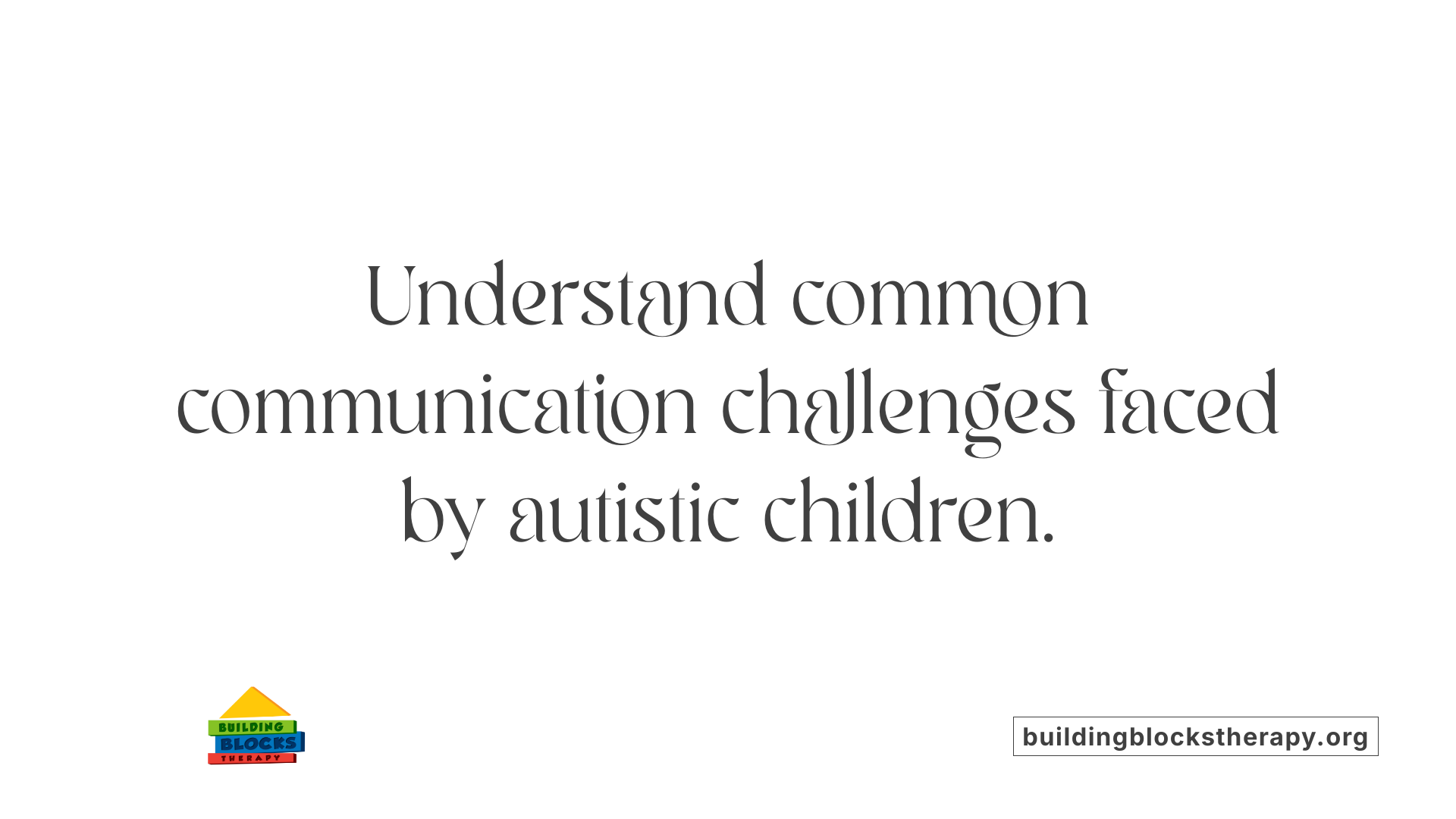 Understand common communication challenges faced by autistic children.