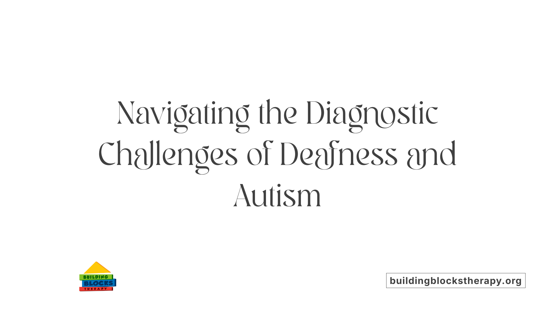 Navigating the Diagnostic Challenges of Deafness and Autism
