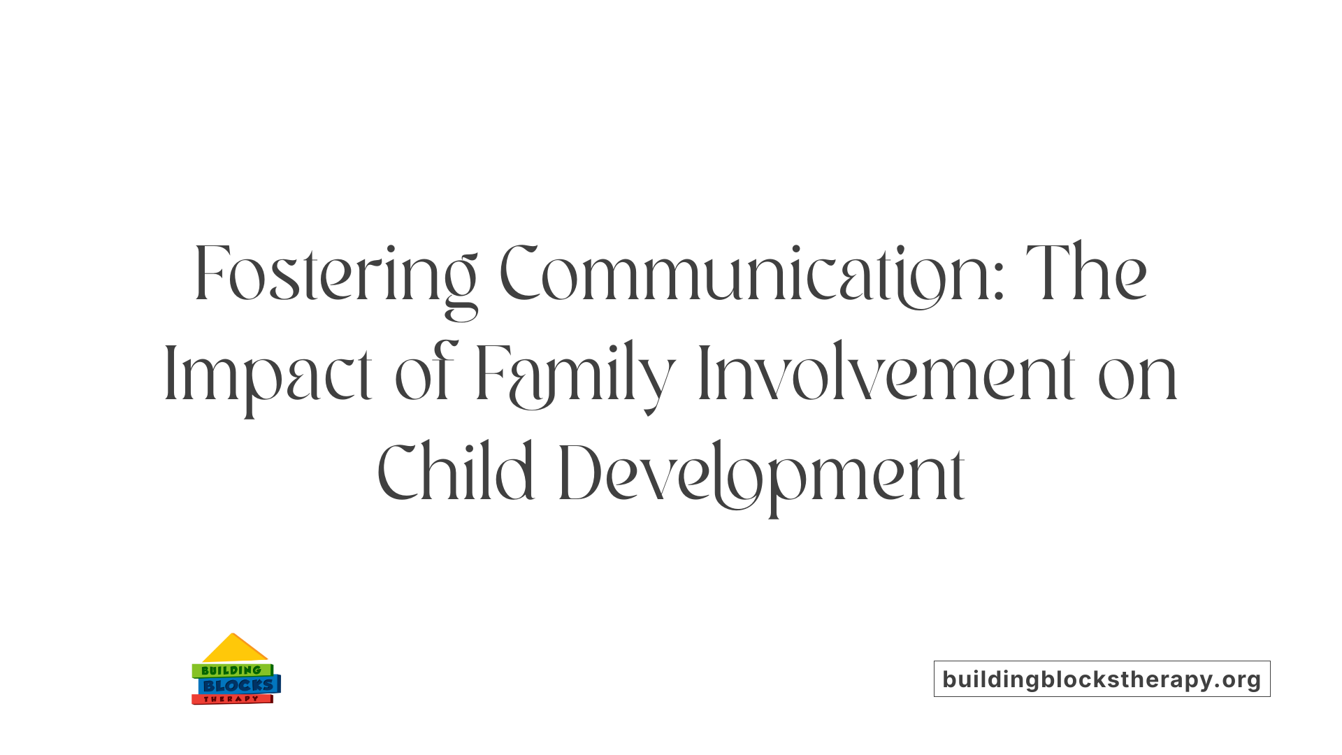 Fostering Communication: The Impact of Family Involvement on Child Development