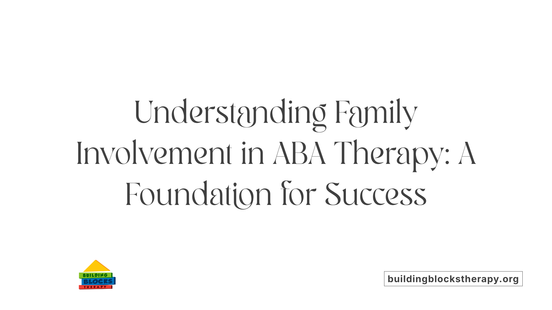 Understanding Family Involvement in ABA Therapy: A Foundation for Success